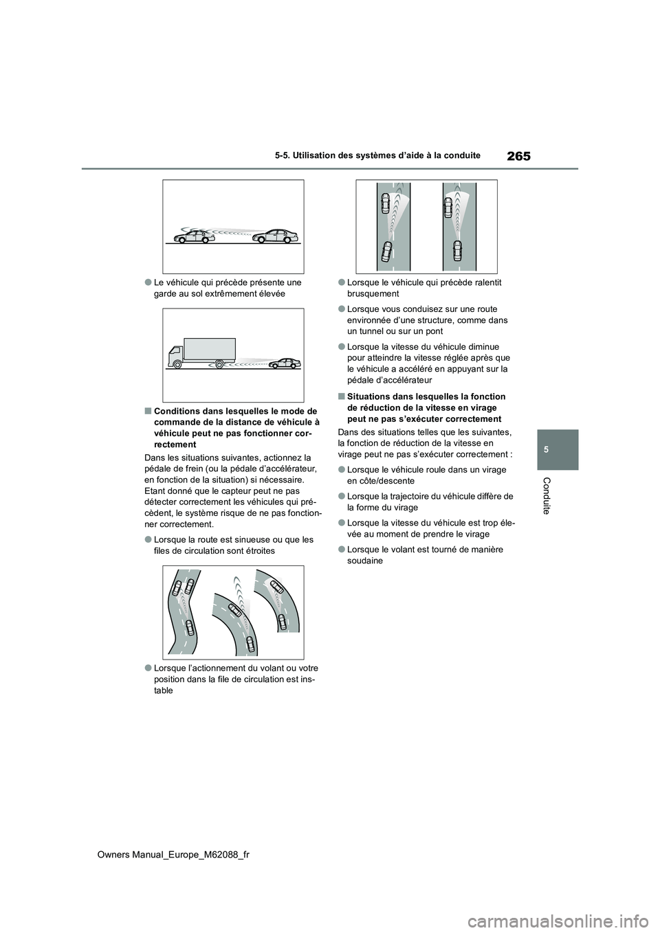 TOYOTA MIRAI 2022 Manuel du propriétaire (in French) 265
5
Owners Manual_Europe_M62088_fr
5-5. Utilisation des systèmes d’aide à la conduite
Conduite
●Le véhicule qui précède présente une garde au sol extrêmement élevée
■Conditions dans TOYOTA MIRAI 2022 Manuel du propriétaire (in French) 265
5
Owners Manual_Europe_M62088_fr
5-5. Utilisation des systèmes d’aide à la conduite
Conduite
●Le véhicule qui précède présente une garde au sol extrêmement élevée
■Conditions dans