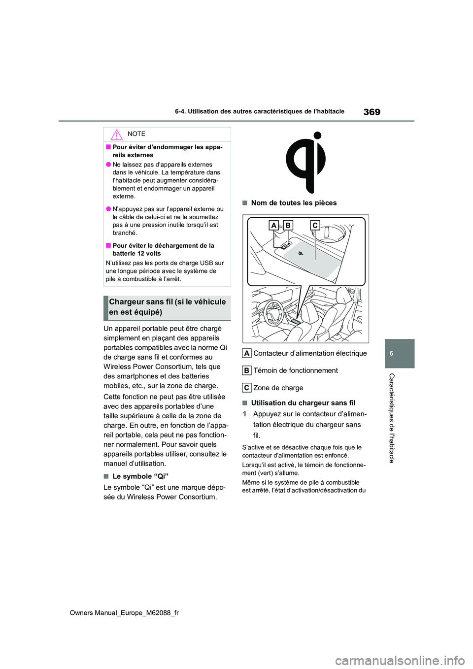 TOYOTA MIRAI 2022 Manuel du propriétaire (in French) 369
6
Owners Manual_Europe_M62088_fr
6-4. Utilisation des autres caractéristiques de l’habitacle
Caractéristiques de l’habitacle
Un appareil portable peut être chargé
simplement en plaçant TOYOTA MIRAI 2022 Manuel du propriétaire (in French) 369
6
Owners Manual_Europe_M62088_fr
6-4. Utilisation des autres caractéristiques de l’habitacle
Caractéristiques de l’habitacle
Un appareil portable peut être chargé
simplement en plaçant
