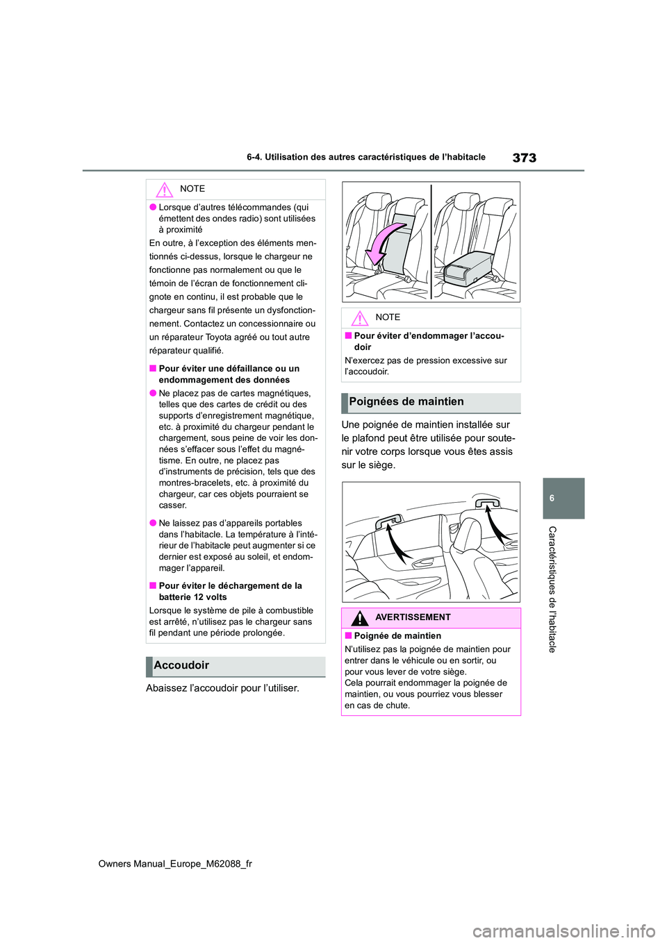 TOYOTA MIRAI 2022 Manuel du propriétaire (in French) 373
6
Owners Manual_Europe_M62088_fr
6-4. Utilisation des autres caractéristiques de l’habitacle
Caractéristiques de l’habitacle
Abaissez l’accoudoir pour l’utiliser.
Une poignée de mainti TOYOTA MIRAI 2022 Manuel du propriétaire (in French) 373
6
Owners Manual_Europe_M62088_fr
6-4. Utilisation des autres caractéristiques de l’habitacle
Caractéristiques de l’habitacle
Abaissez l’accoudoir pour l’utiliser.
Une poignée de mainti