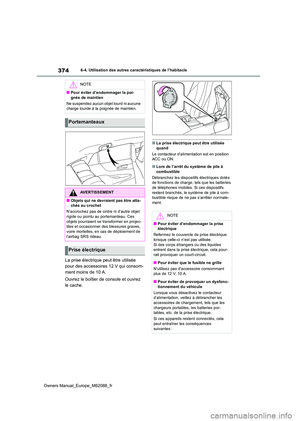 TOYOTA MIRAI 2022 Manuel du propriétaire (in French) 374
Owners Manual_Europe_M62088_fr
6-4. Utilisation des autres caractéristiques de l’habitacle
La prise électrique peut être utilisée
pour des accessoires 12 V qui consom-
ment moins de 10 A. TOYOTA MIRAI 2022 Manuel du propriétaire (in French) 374
Owners Manual_Europe_M62088_fr
6-4. Utilisation des autres caractéristiques de l’habitacle
La prise électrique peut être utilisée
pour des accessoires 12 V qui consom-
ment moins de 10 A.