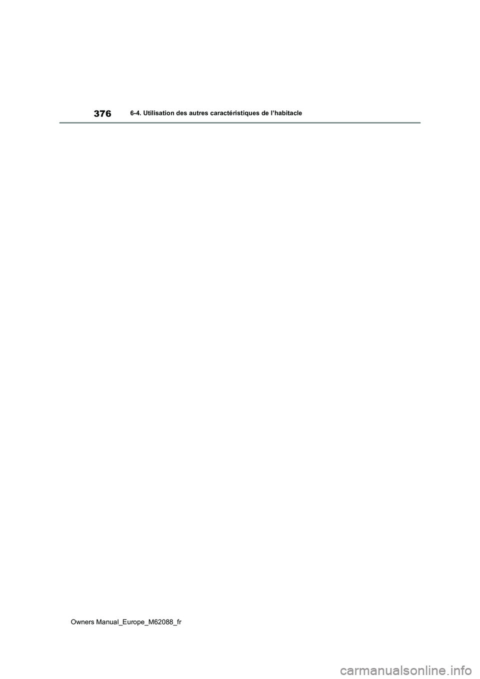 TOYOTA MIRAI 2022 Manuel du propriétaire (in French) 376
Owners Manual_Europe_M62088_fr
6-4. Utilisation des autres caractéristiques de l’habitacle TOYOTA MIRAI 2022 Manuel du propriétaire (in French) 376
Owners Manual_Europe_M62088_fr
6-4. Utilisation des autres caractéristiques de l’habitacle