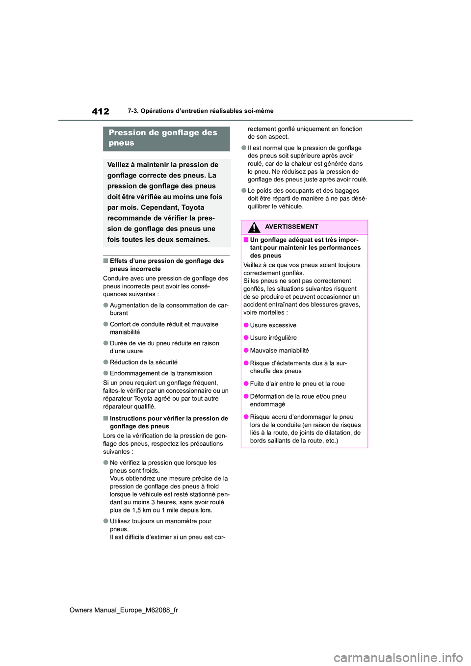 TOYOTA MIRAI 2022  Manuel du propriétaire (in French) 412
Owners Manual_Europe_M62088_fr
7-3. Opérations d’entretien réalisables soi-même
■Effets d’une pression de gonflage des  
pneus incorrecte 
Conduire avec une pression de gonflage des  pneu