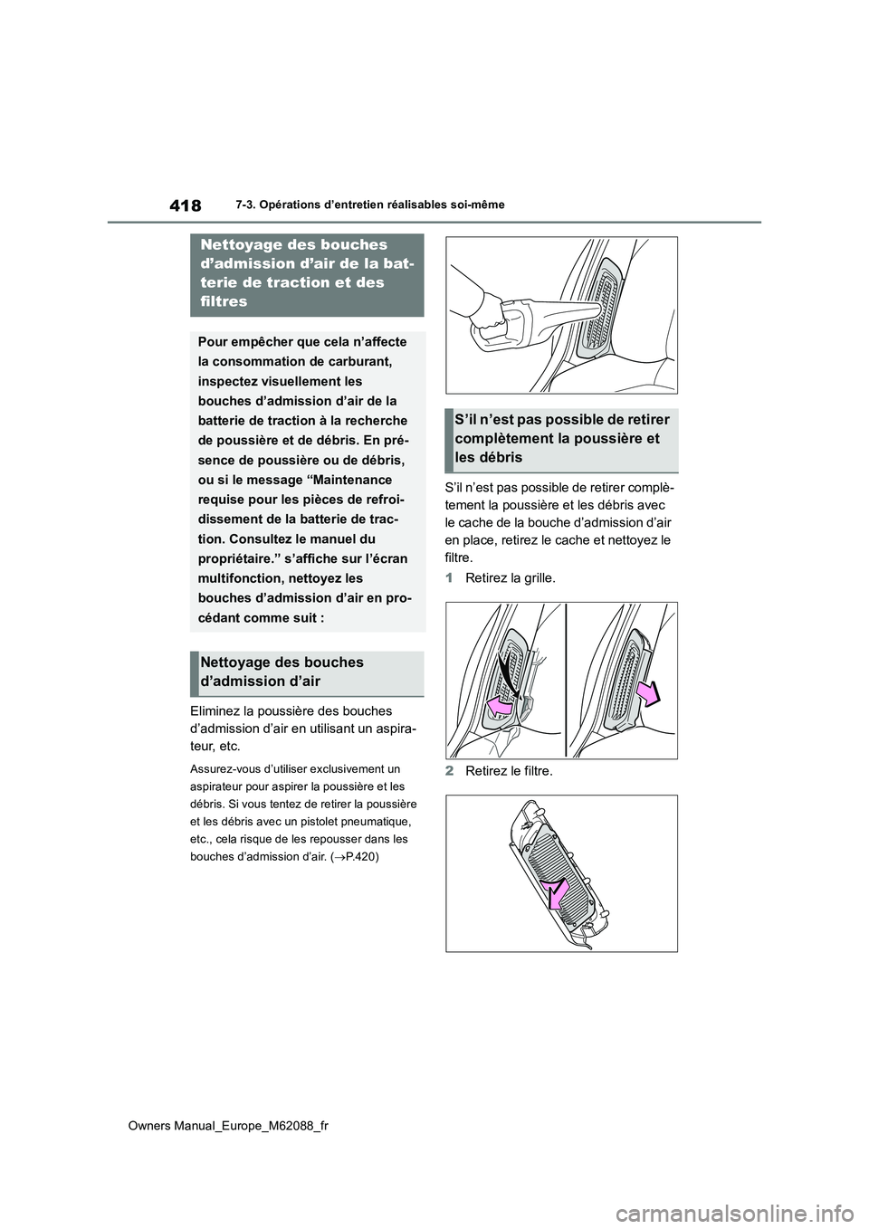 TOYOTA MIRAI 2022 Manuel du propriétaire (in French) 418
Owners Manual_Europe_M62088_fr
7-3. Opérations d’entretien réalisables soi-même
Eliminez la poussière des bouches
d’admission d’air en utilisant un aspira-
teur, etc.
Assurez-vous d’ TOYOTA MIRAI 2022 Manuel du propriétaire (in French) 418
Owners Manual_Europe_M62088_fr
7-3. Opérations d’entretien réalisables soi-même
Eliminez la poussière des bouches
d’admission d’air en utilisant un aspira-
teur, etc.
Assurez-vous d’