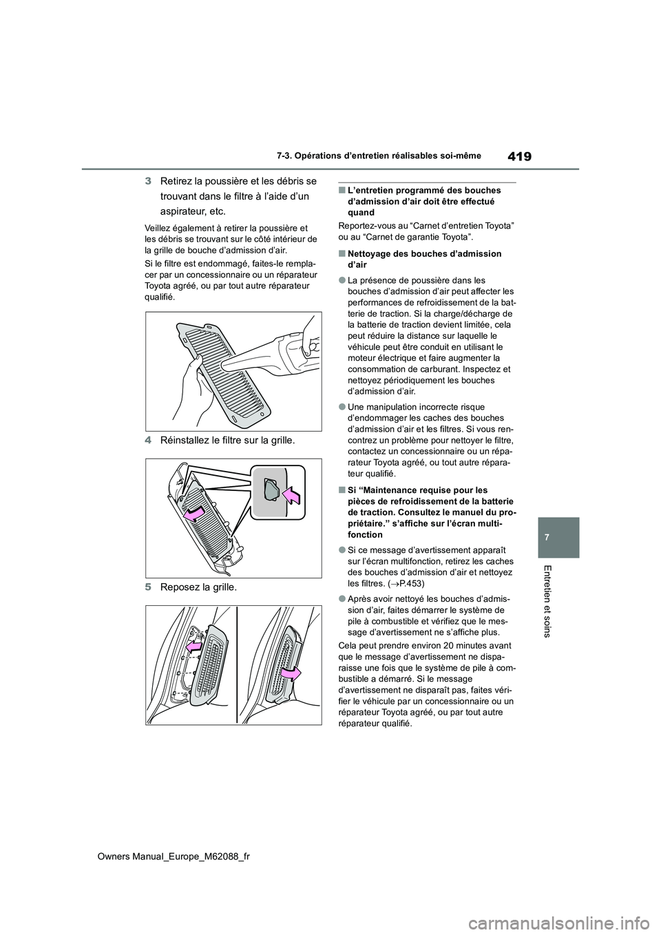 TOYOTA MIRAI 2022 Manuel du propriétaire (in French) 419
7
Owners Manual_Europe_M62088_fr
7-3. Opérations d’entretien réalisables soi-même
Entretien et soins
3Retirez la poussière et les débris se
trouvant dans le filtre à l’aide d’un
as TOYOTA MIRAI 2022 Manuel du propriétaire (in French) 419
7
Owners Manual_Europe_M62088_fr
7-3. Opérations d’entretien réalisables soi-même
Entretien et soins
3Retirez la poussière et les débris se
trouvant dans le filtre à l’aide d’un
as