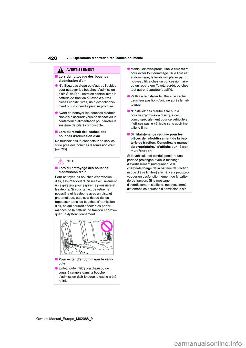 TOYOTA MIRAI 2022 Manuel du propriétaire (in French) 420
Owners Manual_Europe_M62088_fr
7-3. Opérations d’entretien réalisables soi-même
AVERTISSEMENT
■Lors du nettoyage des bouches
d’admission d’air
●N’utilisez pas d’eau ou d’autre TOYOTA MIRAI 2022 Manuel du propriétaire (in French) 420
Owners Manual_Europe_M62088_fr
7-3. Opérations d’entretien réalisables soi-même
AVERTISSEMENT
■Lors du nettoyage des bouches
d’admission d’air
●N’utilisez pas d’eau ou d’autre