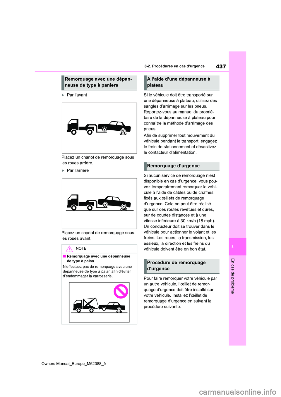 TOYOTA MIRAI 2022 Manuel du propriétaire (in French) 437
8
Owners Manual_Europe_M62088_fr
8-2. Procédures en cas d’urgence
En cas de problème
Par l’avant
Placez un chariot de remorquage sous
les roues arrière.
Par l’arrière
Placez un TOYOTA MIRAI 2022 Manuel du propriétaire (in French) 437
8
Owners Manual_Europe_M62088_fr
8-2. Procédures en cas d’urgence
En cas de problème
Par l’avant
Placez un chariot de remorquage sous
les roues arrière.
Par l’arrière
Placez un