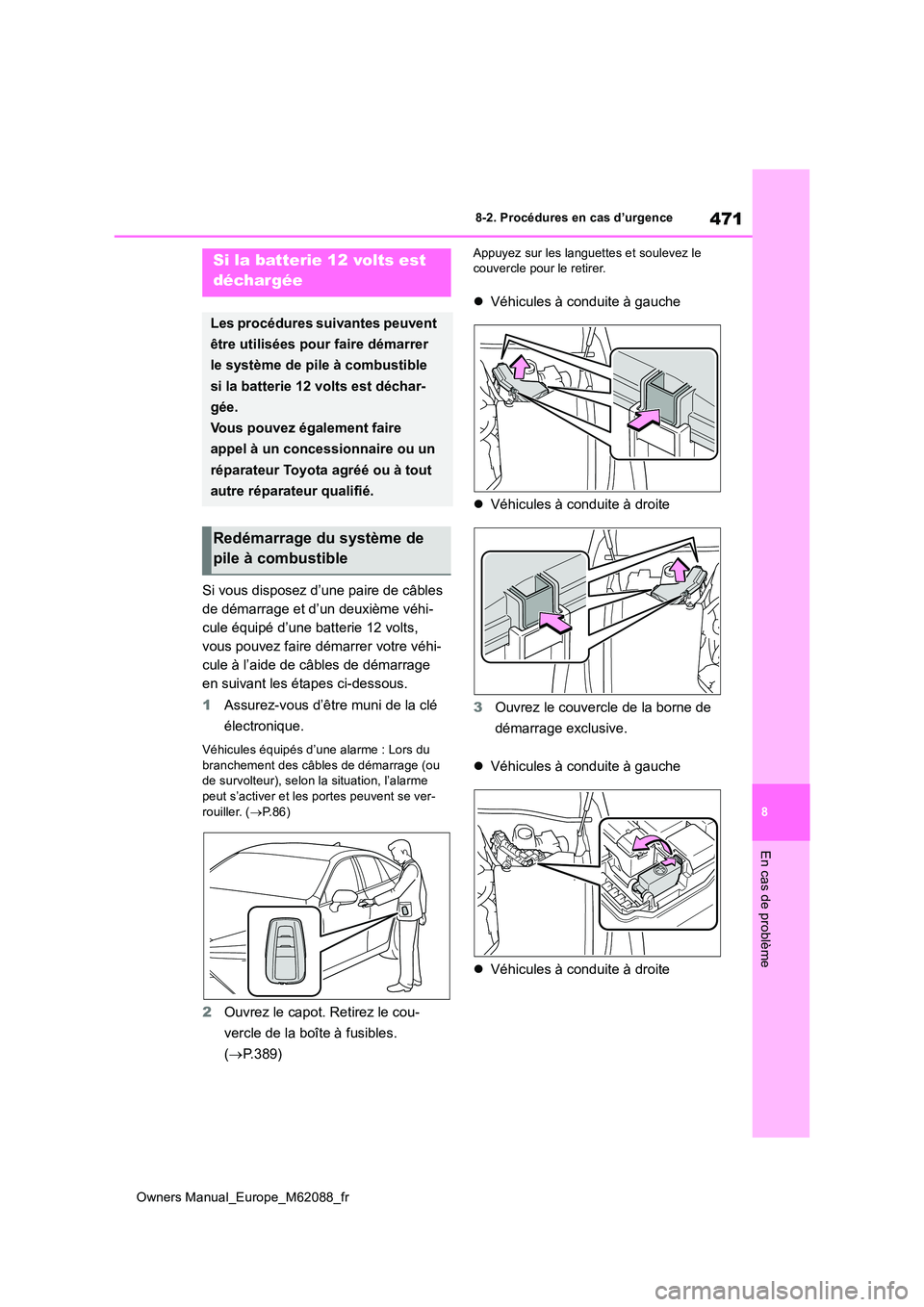 TOYOTA MIRAI 2022  Manuel du propriétaire (in French) 471
8
Owners Manual_Europe_M62088_fr
8-2. Procédures en cas d’urgence
En cas de problème
Si vous disposez d’une paire de câbles  
de démarrage et d’un deuxième véhi-
cule équipé d’une 
