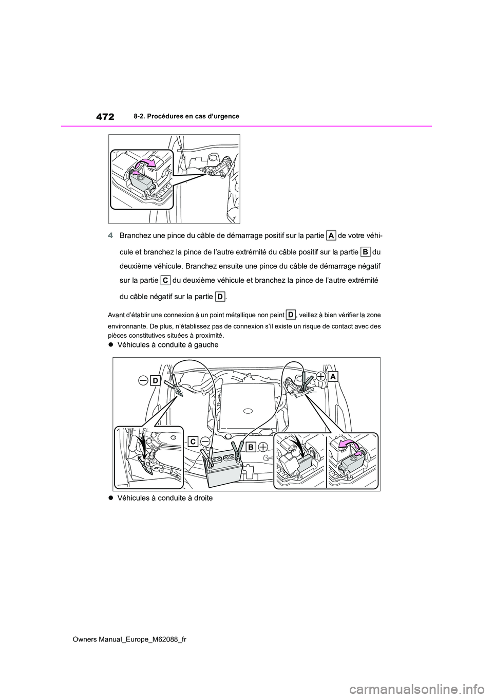TOYOTA MIRAI 2022  Manuel du propriétaire (in French) 472
Owners Manual_Europe_M62088_fr
8-2. Procédures en cas d’urgence
4Branchez une pince du câble de démarrage positif sur la partie  de votre véhi- 
cule et branchez la pince de l’autre extré