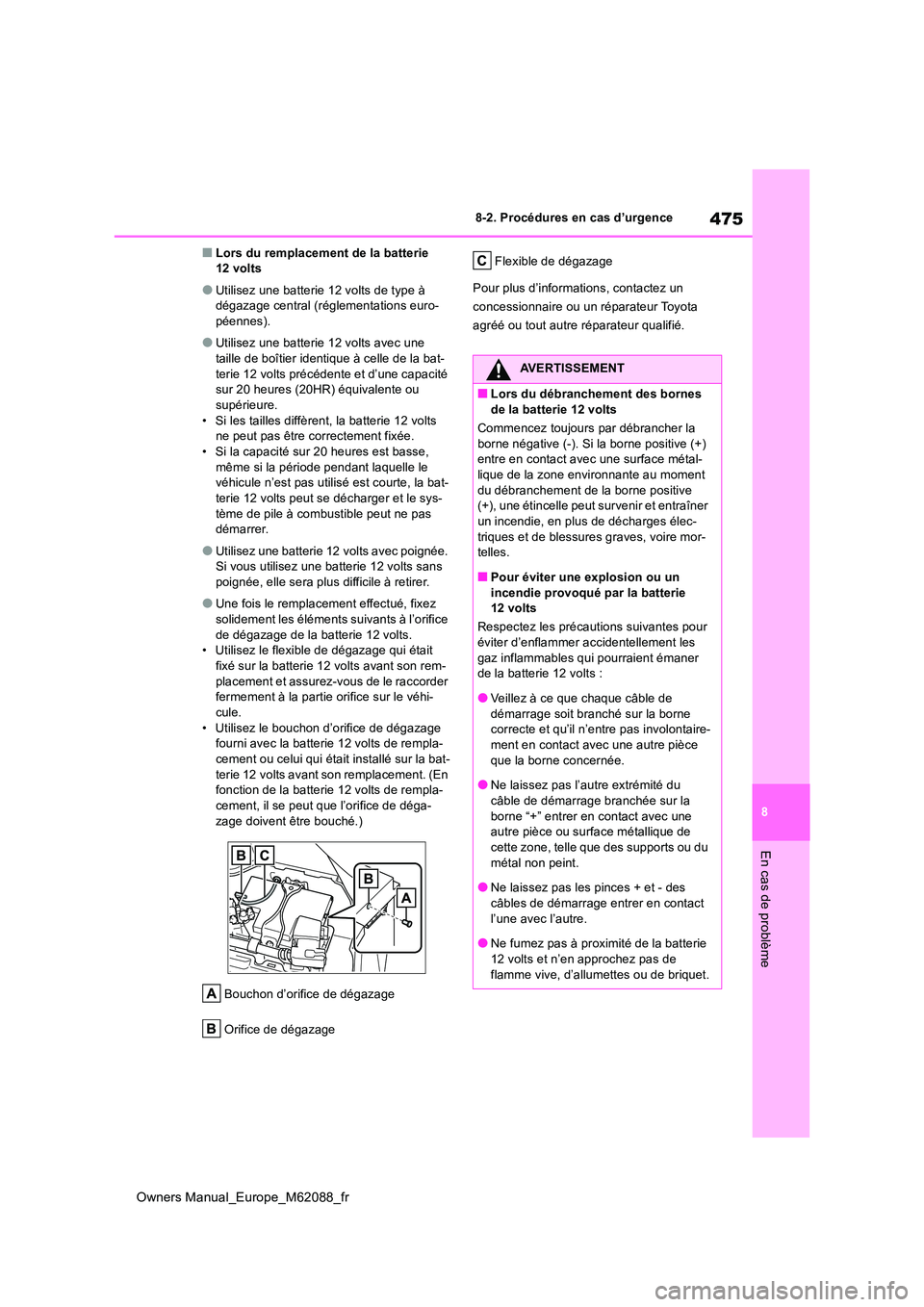 TOYOTA MIRAI 2022  Manuel du propriétaire (in French) 475
8
Owners Manual_Europe_M62088_fr
8-2. Procédures en cas d’urgence
En cas de problème
■Lors du remplacement de la batterie  12 volts
●Utilisez une batterie 12 volts de type à dégazage cen