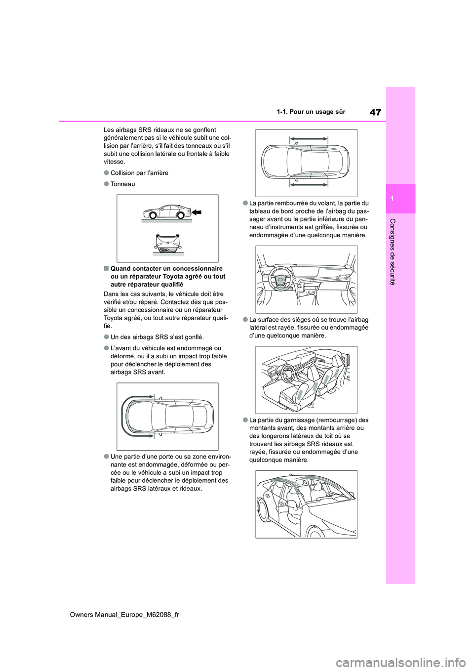 TOYOTA MIRAI 2022  Manuel du propriétaire (in French) 47
1
Owners Manual_Europe_M62088_fr
1-1. Pour un usage sûr
Consignes de sécurité
Les airbags SRS rideaux ne se gonflent  généralement pas si le véhicule subit une col-lision par l’arrière, s