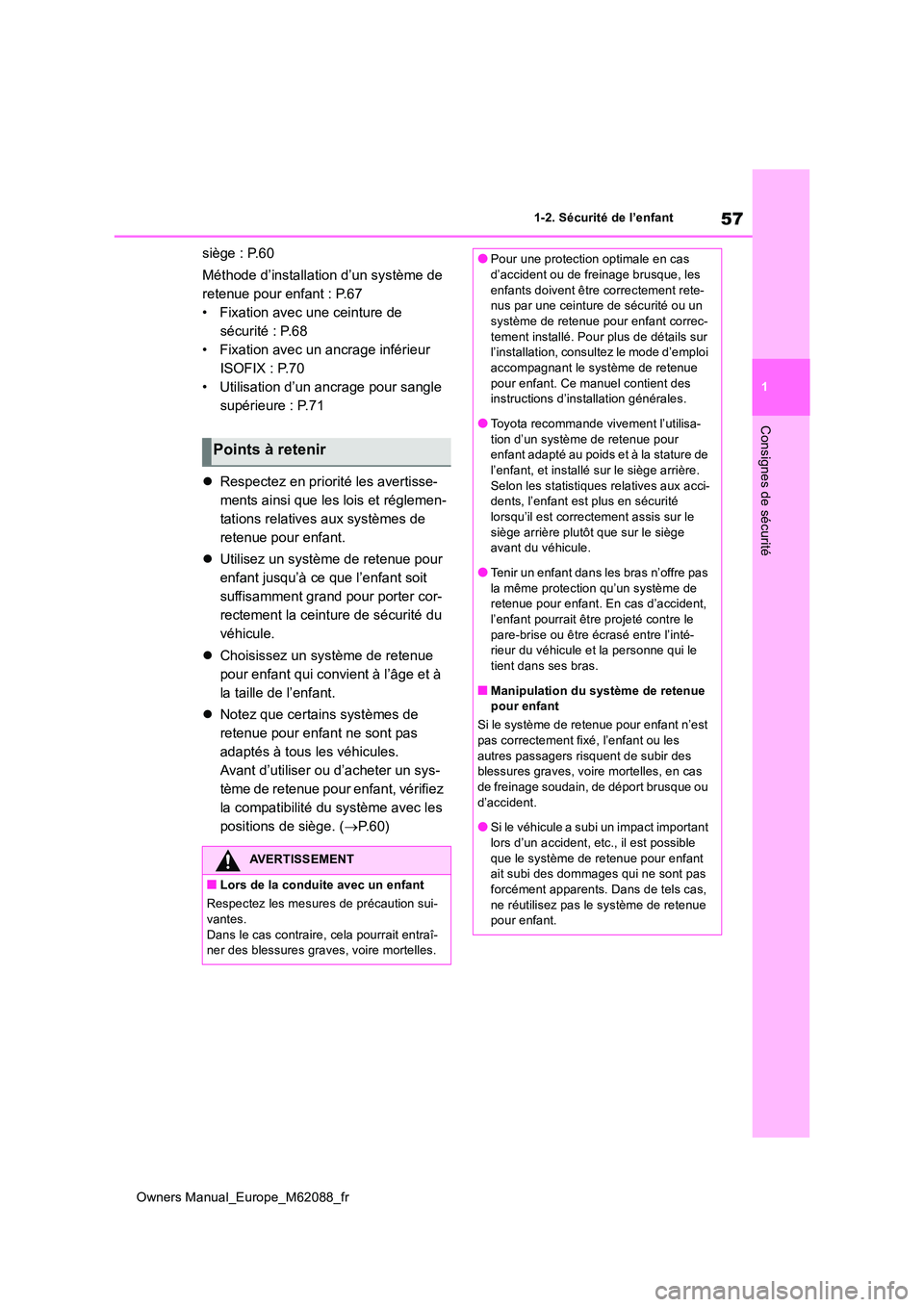 TOYOTA MIRAI 2022  Manuel du propriétaire (in French) 57
1
Owners Manual_Europe_M62088_fr
1-2. Sécurité de l’enfant
Consignes de sécurité
siège : P.60 
Méthode d’installation d’un système de  
retenue pour enfant : P.67
• Fixation avec une