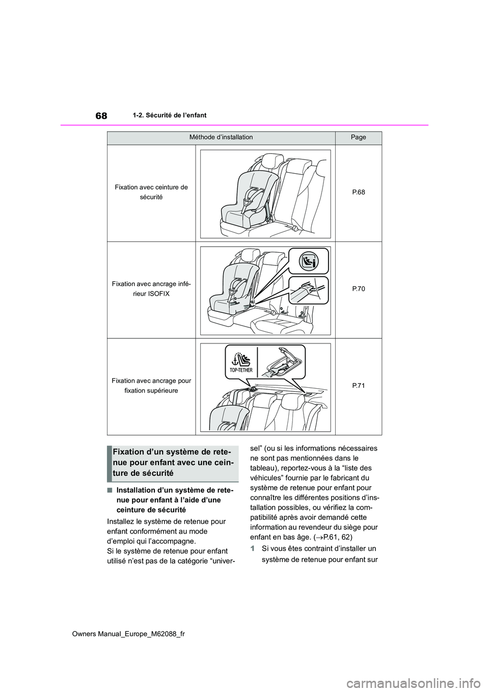 TOYOTA MIRAI 2022  Manuel du propriétaire (in French) 68
Owners Manual_Europe_M62088_fr
1-2. Sécurité de l’enfant
■Installation d’un système de rete- 
nue pour enfant à l’aide d’une 
ceinture de sécurité 
Installez le système de retenue 