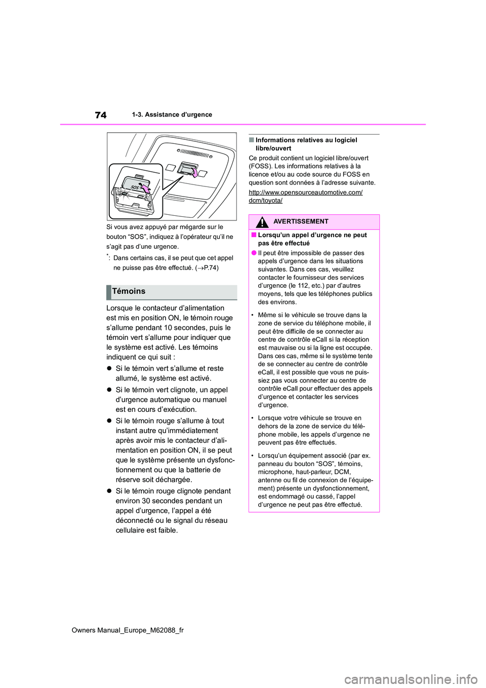 TOYOTA MIRAI 2022  Manuel du propriétaire (in French) 74
Owners Manual_Europe_M62088_fr
1-3. Assistance d’urgence 
Si vous avez appuyé par mégarde sur le  
bouton “SOS”, indiquez à l’opérateur qu’il ne 
s’agit pas d’une urgence.
*: Dans