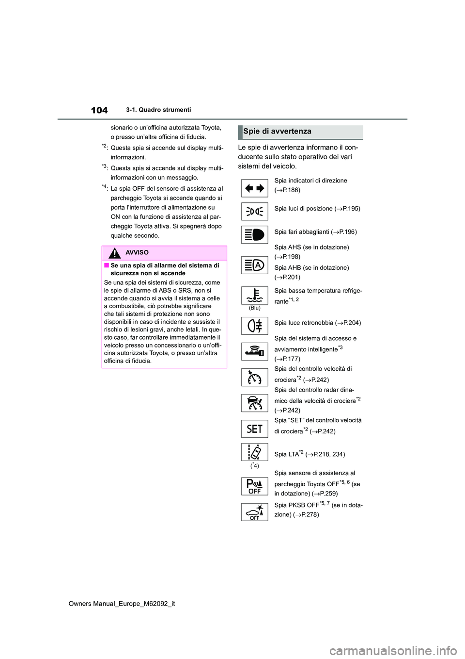TOYOTA MIRAI 2022 Manuale duso (in Italian) 104
Owners Manual_Europe_M62092_it
3-1. Quadro strumenti
sionario o un’officina autorizzata Toyota,
o presso un’altra officina di fiducia.
*2: Questa spia si accende sul display multi-
informa TOYOTA MIRAI 2022 Manuale duso (in Italian) 104
Owners Manual_Europe_M62092_it
3-1. Quadro strumenti
sionario o un’officina autorizzata Toyota,
o presso un’altra officina di fiducia.
*2: Questa spia si accende sul display multi-
informa