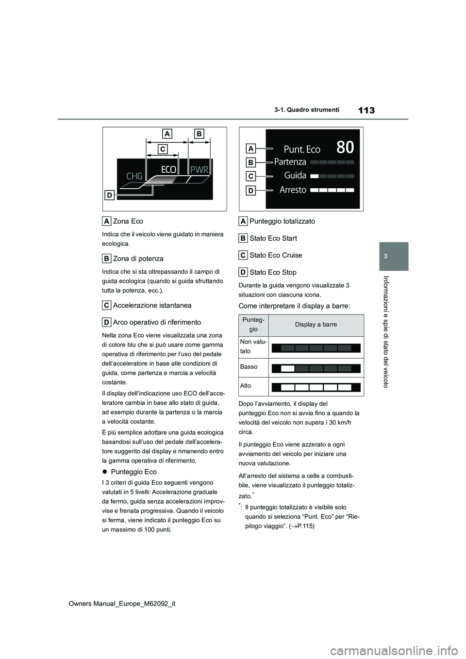 TOYOTA MIRAI 2022 Manuale duso (in Italian) 113
3
Owners Manual_Europe_M62092_it
3-1. Quadro strumenti
Informazioni e spie di stato del veicolo
Zona Eco
Indica che il veicolo viene guidato in maniera
ecologica.
Zona di potenza
Indica che si s TOYOTA MIRAI 2022 Manuale duso (in Italian) 113
3
Owners Manual_Europe_M62092_it
3-1. Quadro strumenti
Informazioni e spie di stato del veicolo
Zona Eco
Indica che il veicolo viene guidato in maniera
ecologica.
Zona di potenza
Indica che si s