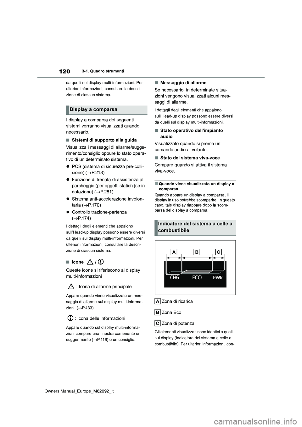TOYOTA MIRAI 2022 Manuale duso (in Italian) 120
Owners Manual_Europe_M62092_it
3-1. Quadro strumenti
da quelli sul display multi-informazioni. Per
ulteriori informazioni, consultare la descri-
zione di ciascun sistema.
I display a comparsa d TOYOTA MIRAI 2022 Manuale duso (in Italian) 120
Owners Manual_Europe_M62092_it
3-1. Quadro strumenti
da quelli sul display multi-informazioni. Per
ulteriori informazioni, consultare la descri-
zione di ciascun sistema.
I display a comparsa d