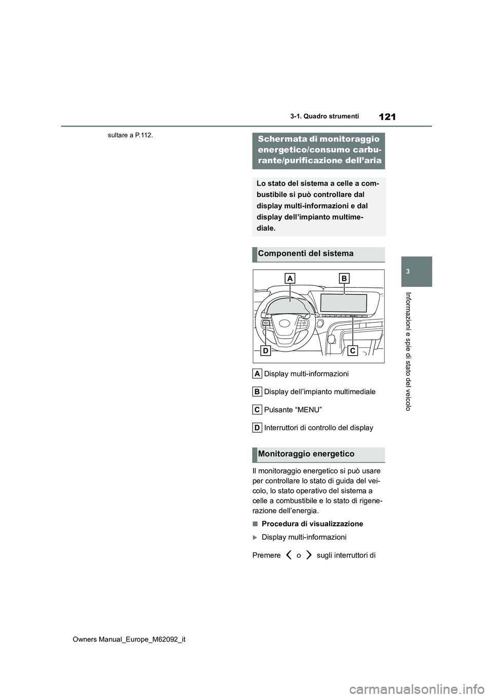 TOYOTA MIRAI 2022 Manuale duso (in Italian) 121
3
Owners Manual_Europe_M62092_it
3-1. Quadro strumenti
Informazioni e spie di stato del veicolo
sultare a P.112.
Display multi-informazioni
Display dell’impianto multimediale
Pulsante “MENU TOYOTA MIRAI 2022 Manuale duso (in Italian) 121
3
Owners Manual_Europe_M62092_it
3-1. Quadro strumenti
Informazioni e spie di stato del veicolo
sultare a P.112.
Display multi-informazioni
Display dell’impianto multimediale
Pulsante “MENU