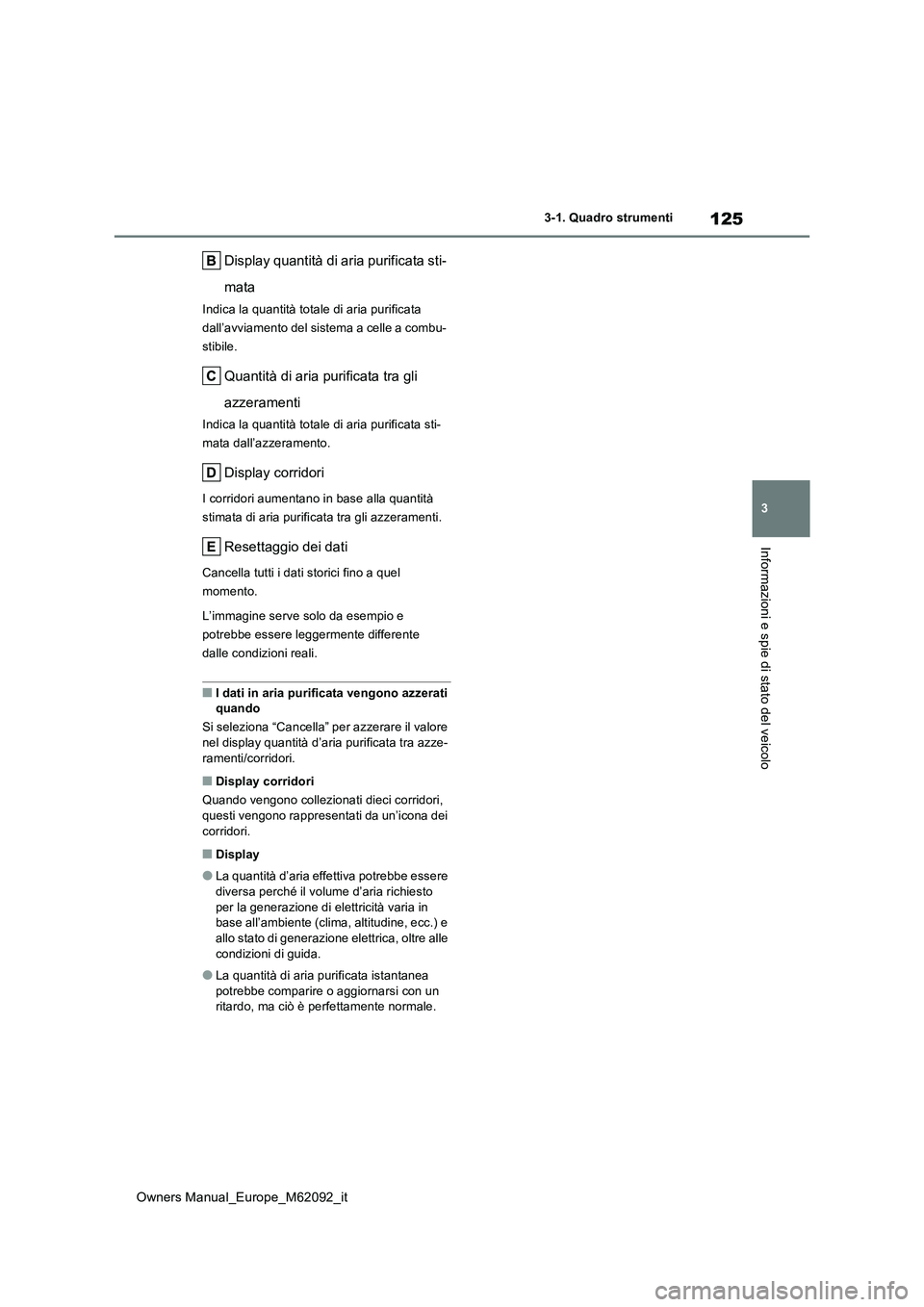 TOYOTA MIRAI 2022 Manuale duso (in Italian) 125
3
Owners Manual_Europe_M62092_it
3-1. Quadro strumenti
Informazioni e spie di stato del veicolo
Display quantità di aria purificata sti-
mata
Indica la quantità totale di aria purificata
dall TOYOTA MIRAI 2022 Manuale duso (in Italian) 125
3
Owners Manual_Europe_M62092_it
3-1. Quadro strumenti
Informazioni e spie di stato del veicolo
Display quantità di aria purificata sti-
mata
Indica la quantità totale di aria purificata
dall