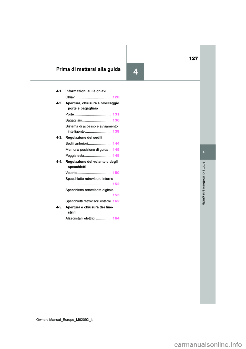 TOYOTA MIRAI 2022 Manuale duso (in Italian) 4
127
Owners Manual_Europe_M62092_it
4
Prima di mettersi alla guida
Prima di mettersi alla guida
4-1. Informazioni sulle chiavi
Chiavi..................................... 128
4-2. Apertura, chiusur TOYOTA MIRAI 2022 Manuale duso (in Italian) 4
127
Owners Manual_Europe_M62092_it
4
Prima di mettersi alla guida
Prima di mettersi alla guida
4-1. Informazioni sulle chiavi
Chiavi..................................... 128
4-2. Apertura, chiusur