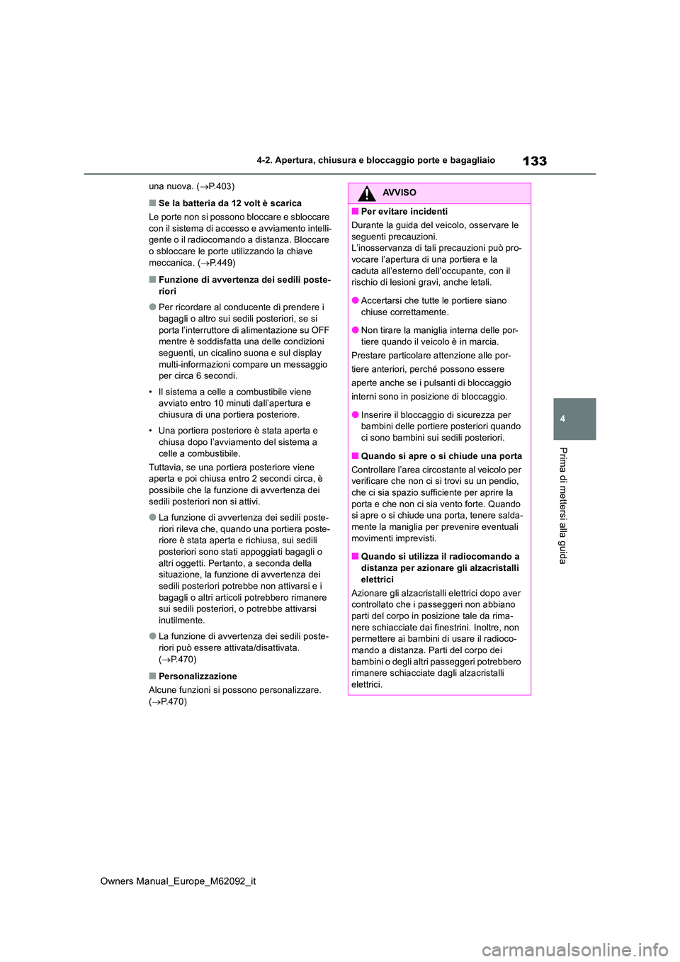 TOYOTA MIRAI 2022 Manuale duso (in Italian) 133
4
Owners Manual_Europe_M62092_it
4-2. Apertura, chiusura e bloccaggio porte e bagagliaio
Prima di mettersi alla guida
una nuova. (P.403)
■Se la batteria da 12 volt è scarica
Le porte non si TOYOTA MIRAI 2022 Manuale duso (in Italian) 133
4
Owners Manual_Europe_M62092_it
4-2. Apertura, chiusura e bloccaggio porte e bagagliaio
Prima di mettersi alla guida
una nuova. (P.403)
■Se la batteria da 12 volt è scarica
Le porte non si