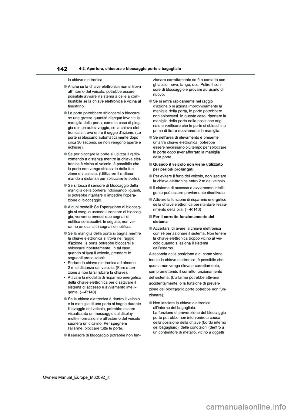 TOYOTA MIRAI 2022 Manuale duso (in Italian) 142
Owners Manual_Europe_M62092_it
4-2. Apertura, chiusura e bloccaggio porte e bagagliaio
la chiave elettronica.
●Anche se la chiave elettronica non si trova
all’interno del veicolo, potrebbe TOYOTA MIRAI 2022 Manuale duso (in Italian) 142
Owners Manual_Europe_M62092_it
4-2. Apertura, chiusura e bloccaggio porte e bagagliaio
la chiave elettronica.
●Anche se la chiave elettronica non si trova
all’interno del veicolo, potrebbe