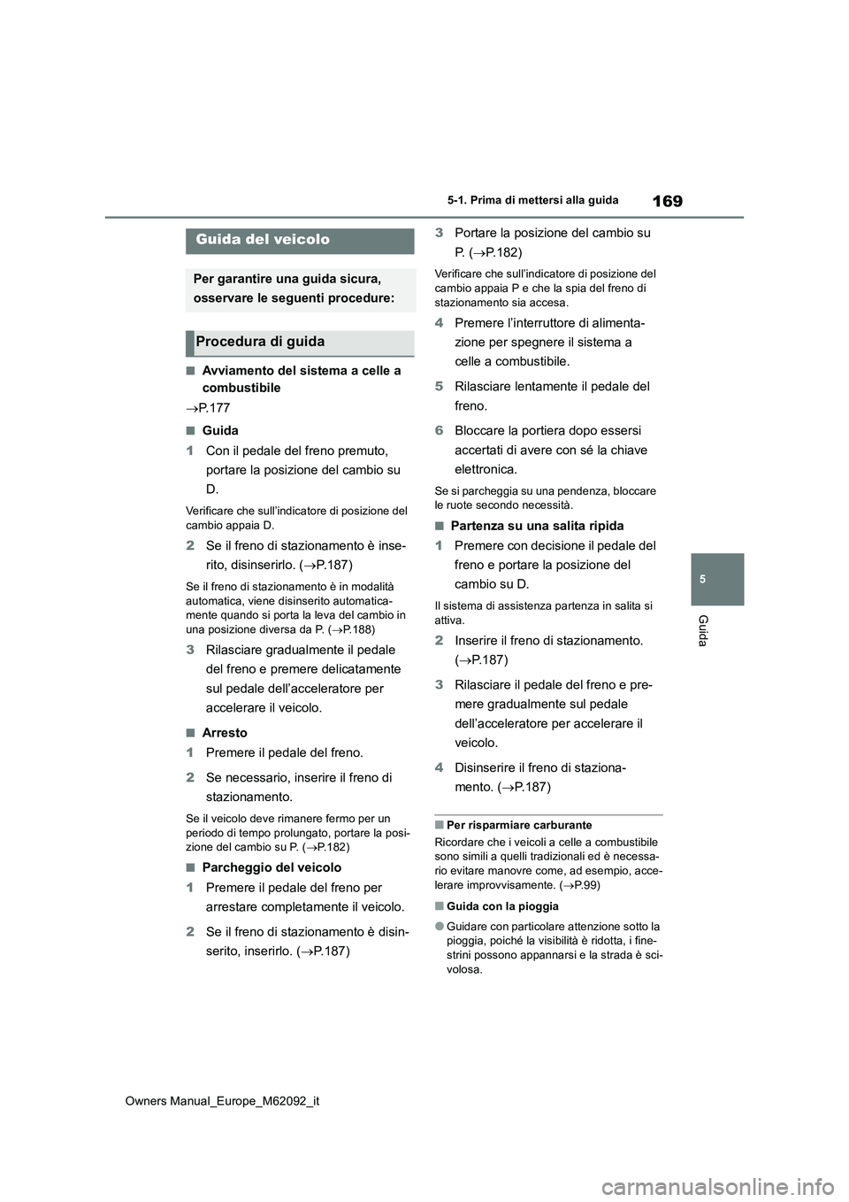 TOYOTA MIRAI 2022 Manuale duso (in Italian) 169
5
Owners Manual_Europe_M62092_it
5-1. Prima di mettersi alla guida
Guida
5-1.Prima di mette rsi alla guida
■Avviamento del sistema a celle a
combustibile
P. 1 7 7
■Guida
1 Con il pedal TOYOTA MIRAI 2022 Manuale duso (in Italian) 169
5
Owners Manual_Europe_M62092_it
5-1. Prima di mettersi alla guida
Guida
5-1.Prima di mette rsi alla guida
■Avviamento del sistema a celle a
combustibile
P. 1 7 7
■Guida
1 Con il pedal