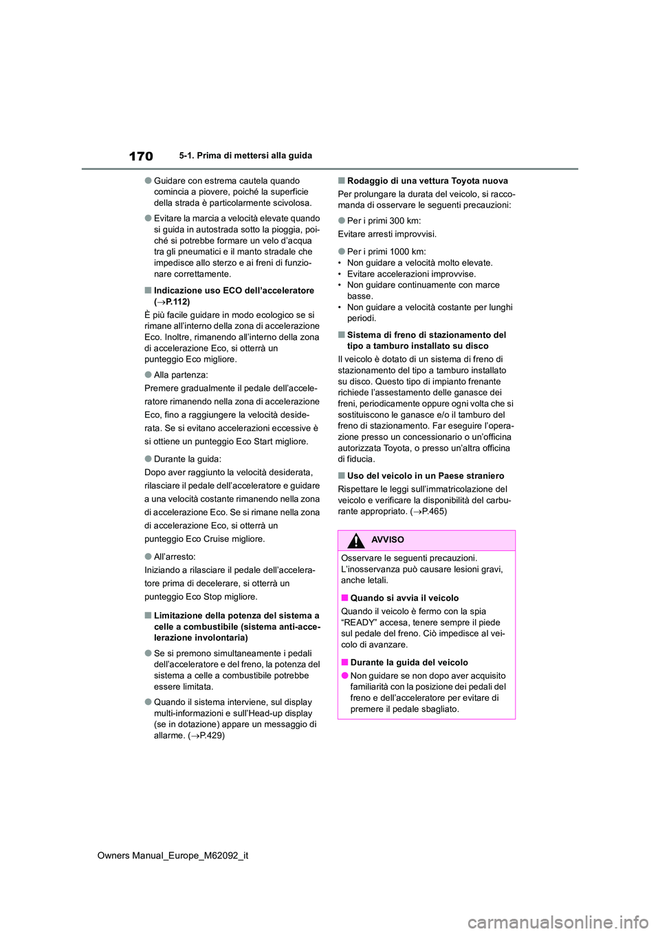 TOYOTA MIRAI 2022 Manuale duso (in Italian) 170
Owners Manual_Europe_M62092_it
5-1. Prima di mettersi alla guida
●Guidare con estrema cautela quando comincia a piovere, poiché la superficie della strada è particolarmente scivolosa.
●Evit TOYOTA MIRAI 2022 Manuale duso (in Italian) 170
Owners Manual_Europe_M62092_it
5-1. Prima di mettersi alla guida
●Guidare con estrema cautela quando comincia a piovere, poiché la superficie della strada è particolarmente scivolosa.
●Evit