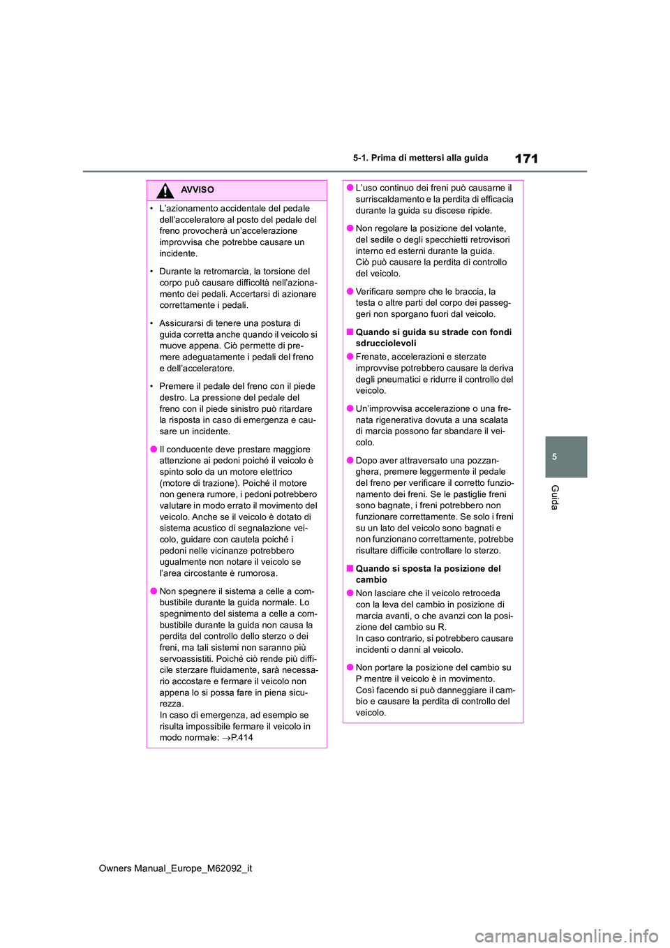 TOYOTA MIRAI 2022  Manuale duso (in Italian) 171
5
Owners Manual_Europe_M62092_it
5-1. Prima di mettersi alla guida
Guida
AVVISO
�