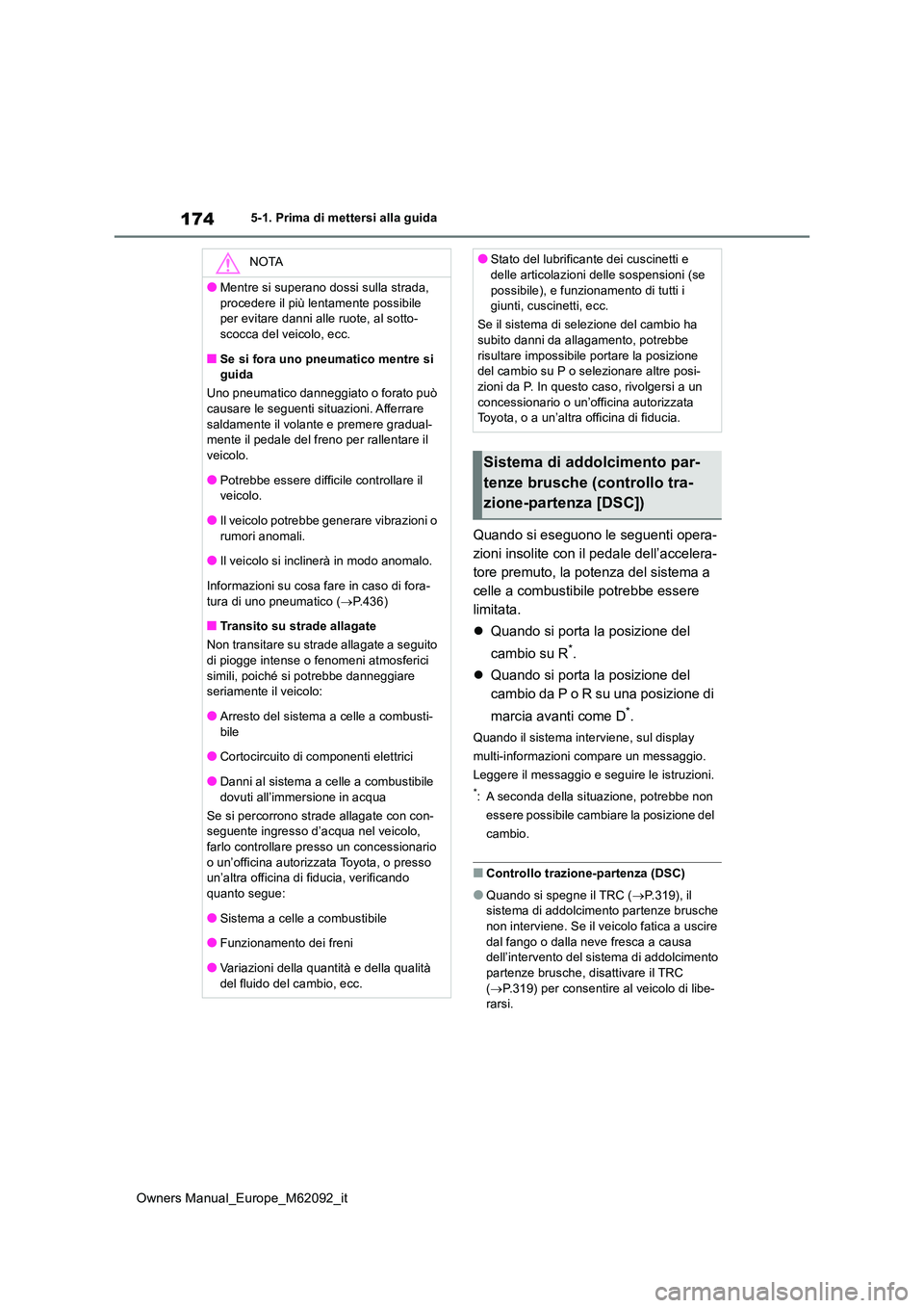 TOYOTA MIRAI 2022  Manuale duso (in Italian) 174
Owners Manual_Europe_M62092_it
5-1. Prima di mettersi alla guida
Quando si eseguono le seguenti opera- 
zioni insolite con il pedale dell’accelera-
tore premuto, la potenza del sistema a 
celle 