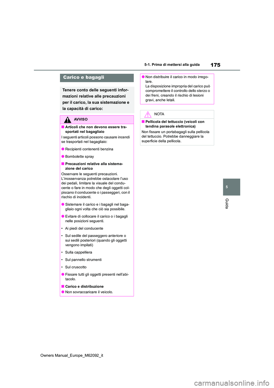 TOYOTA MIRAI 2022  Manuale duso (in Italian) 175
5
Owners Manual_Europe_M62092_it
5-1. Prima di mettersi alla guida
Guida
Carico e bagagli
Tenere conto delle seguenti infor- 
mazioni relative alle precauzioni  
per il carico, la sua sistemazione