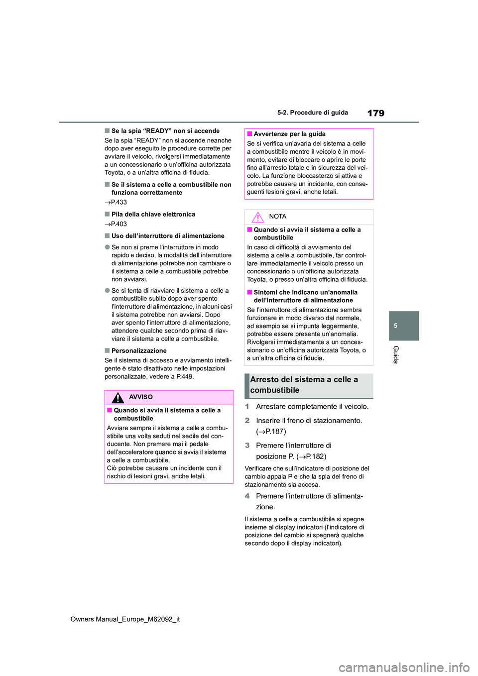 TOYOTA MIRAI 2022 Manuale duso (in Italian) 179
5
Owners Manual_Europe_M62092_it
5-2. Procedure di guida
Guida
■Se la spia “READY” non si accende
Se la spia “READY” non si accende neanche dopo aver eseguito le pr ocedure corrette pe TOYOTA MIRAI 2022 Manuale duso (in Italian) 179
5
Owners Manual_Europe_M62092_it
5-2. Procedure di guida
Guida
■Se la spia “READY” non si accende
Se la spia “READY” non si accende neanche dopo aver eseguito le pr ocedure corrette pe