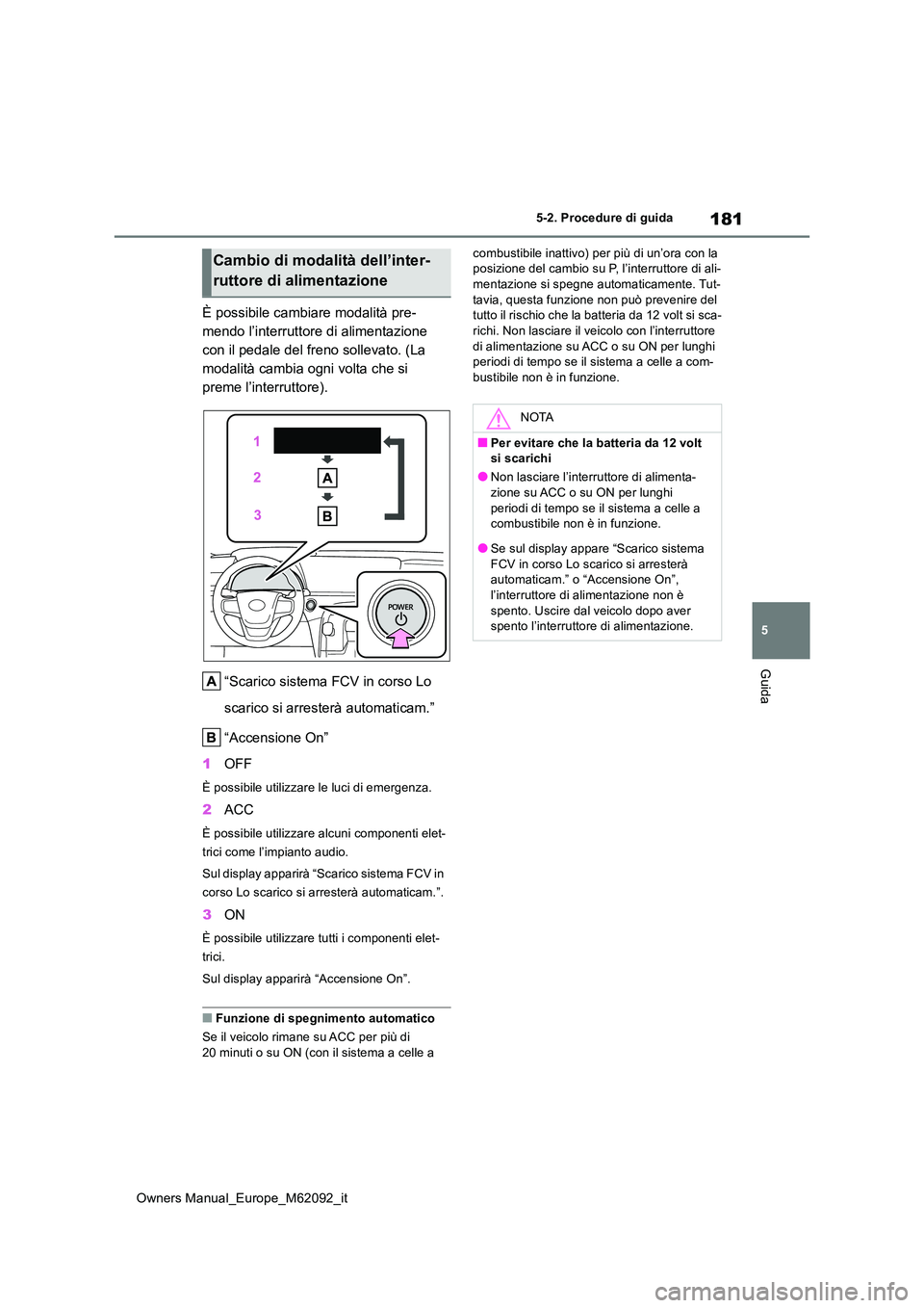 TOYOTA MIRAI 2022 Manuale duso (in Italian) 181
5
Owners Manual_Europe_M62092_it
5-2. Procedure di guida
Guida
È possibile cambiare modalità pre-
mendo l’interruttore di alimentazione
con il pedale del freno sollevato. (La
modalità camb TOYOTA MIRAI 2022 Manuale duso (in Italian) 181
5
Owners Manual_Europe_M62092_it
5-2. Procedure di guida
Guida
È possibile cambiare modalità pre-
mendo l’interruttore di alimentazione
con il pedale del freno sollevato. (La
modalità camb