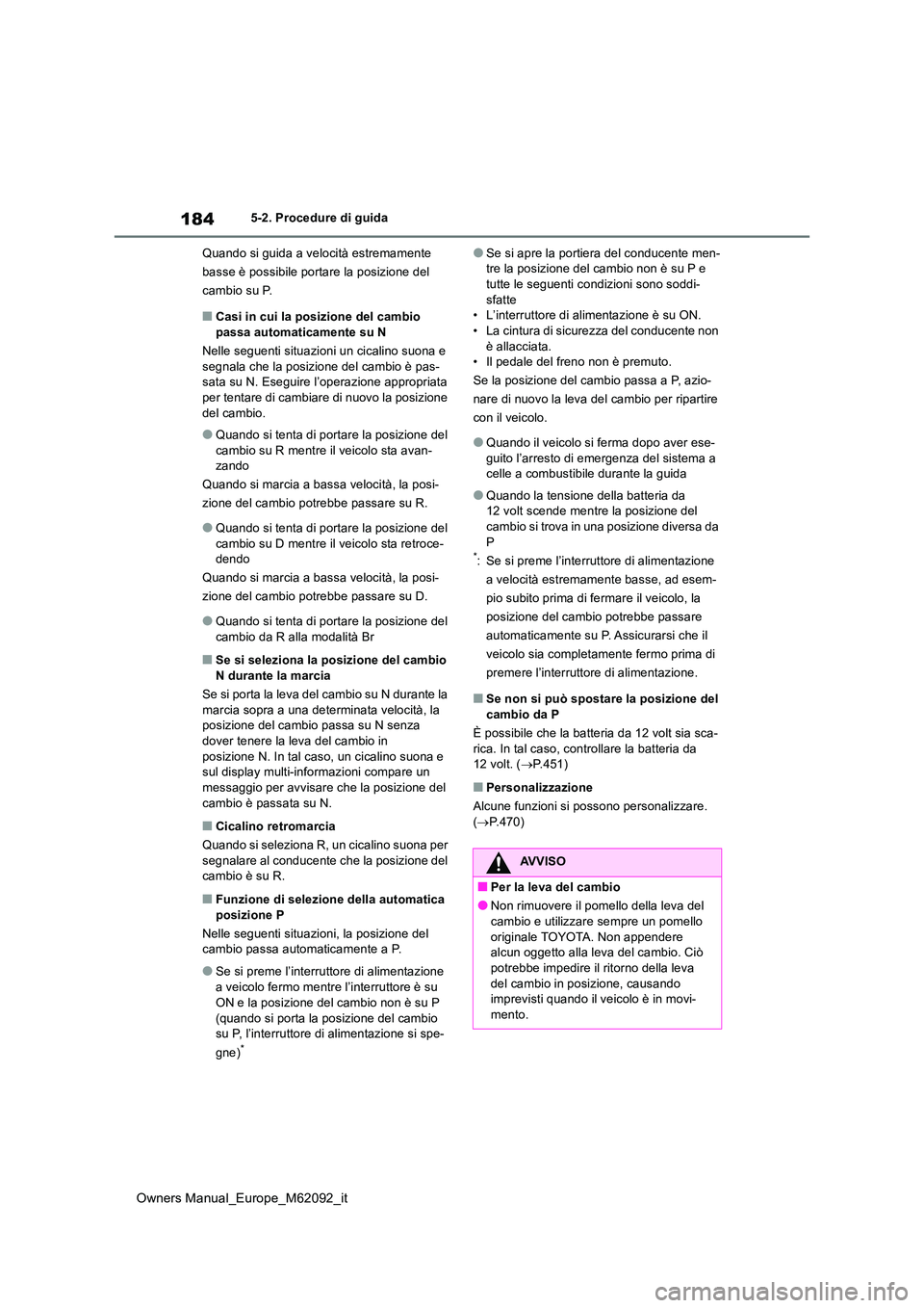 TOYOTA MIRAI 2022 Manuale duso (in Italian) 184
Owners Manual_Europe_M62092_it
5-2. Procedure di guida
Quando si guida a velocità estremamente
basse è possibile portare la posizione del
cambio su P.
■Casi in cui la posizione del cambio TOYOTA MIRAI 2022 Manuale duso (in Italian) 184
Owners Manual_Europe_M62092_it
5-2. Procedure di guida
Quando si guida a velocità estremamente
basse è possibile portare la posizione del
cambio su P.
■Casi in cui la posizione del cambio