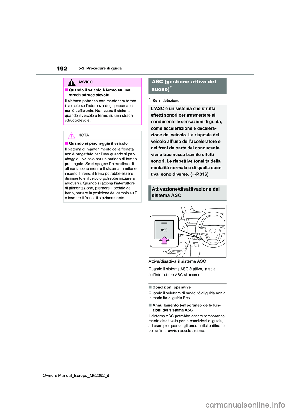 TOYOTA MIRAI 2022 Manuale duso (in Italian) 192
Owners Manual_Europe_M62092_it
5-2. Procedure di guida
*: Se in dotazione
Attiva/disattiva il sistema ASC
Quando il sistema ASC è attivo, la spia
sull’interruttore ASC si accende.
■Condizio TOYOTA MIRAI 2022 Manuale duso (in Italian) 192
Owners Manual_Europe_M62092_it
5-2. Procedure di guida
*: Se in dotazione
Attiva/disattiva il sistema ASC
Quando il sistema ASC è attivo, la spia
sull’interruttore ASC si accende.
■Condizio