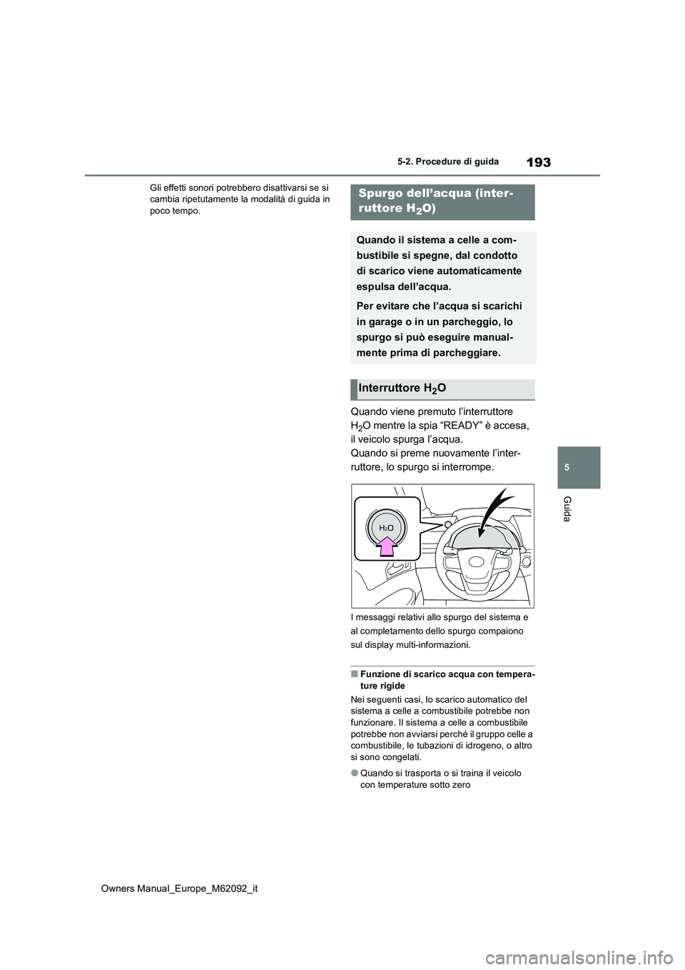 TOYOTA MIRAI 2022 Manuale duso (in Italian) 193
5
Owners Manual_Europe_M62092_it
5-2. Procedure di guida
Guida
Gli effetti sonori potrebbero disattivarsi se si cambia ripetutamente la modalità di guida in poco tempo.
Quando viene premuto l’ TOYOTA MIRAI 2022 Manuale duso (in Italian) 193
5
Owners Manual_Europe_M62092_it
5-2. Procedure di guida
Guida
Gli effetti sonori potrebbero disattivarsi se si cambia ripetutamente la modalità di guida in poco tempo.
Quando viene premuto l’