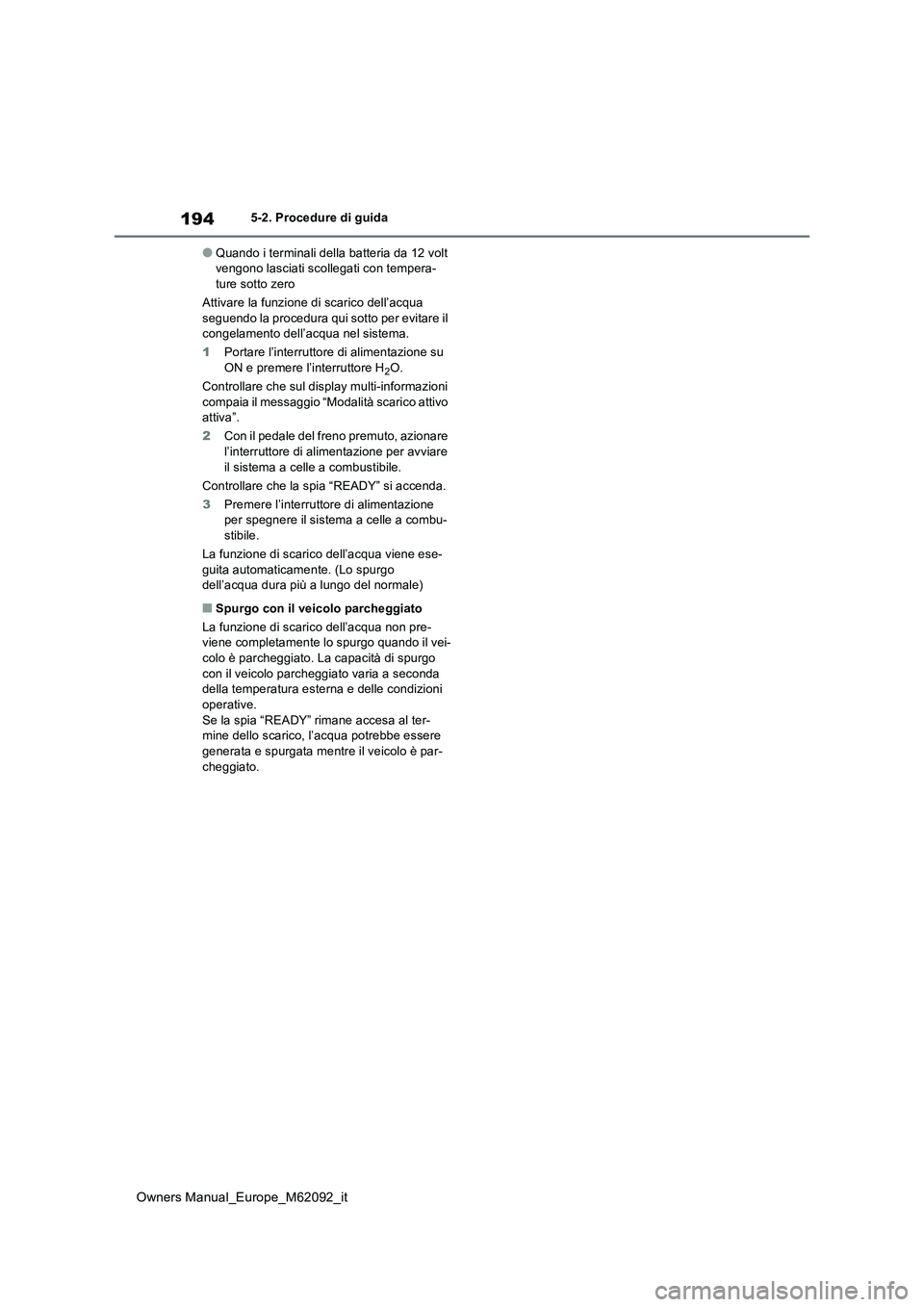 TOYOTA MIRAI 2022 Manuale duso (in Italian) 194
Owners Manual_Europe_M62092_it
5-2. Procedure di guida
●Quando i terminali della batteria da 12 volt vengono lasciati scollegati con tempera-ture sotto zero
Attivare la funzione di scarico del TOYOTA MIRAI 2022 Manuale duso (in Italian) 194
Owners Manual_Europe_M62092_it
5-2. Procedure di guida
●Quando i terminali della batteria da 12 volt vengono lasciati scollegati con tempera-ture sotto zero
Attivare la funzione di scarico del