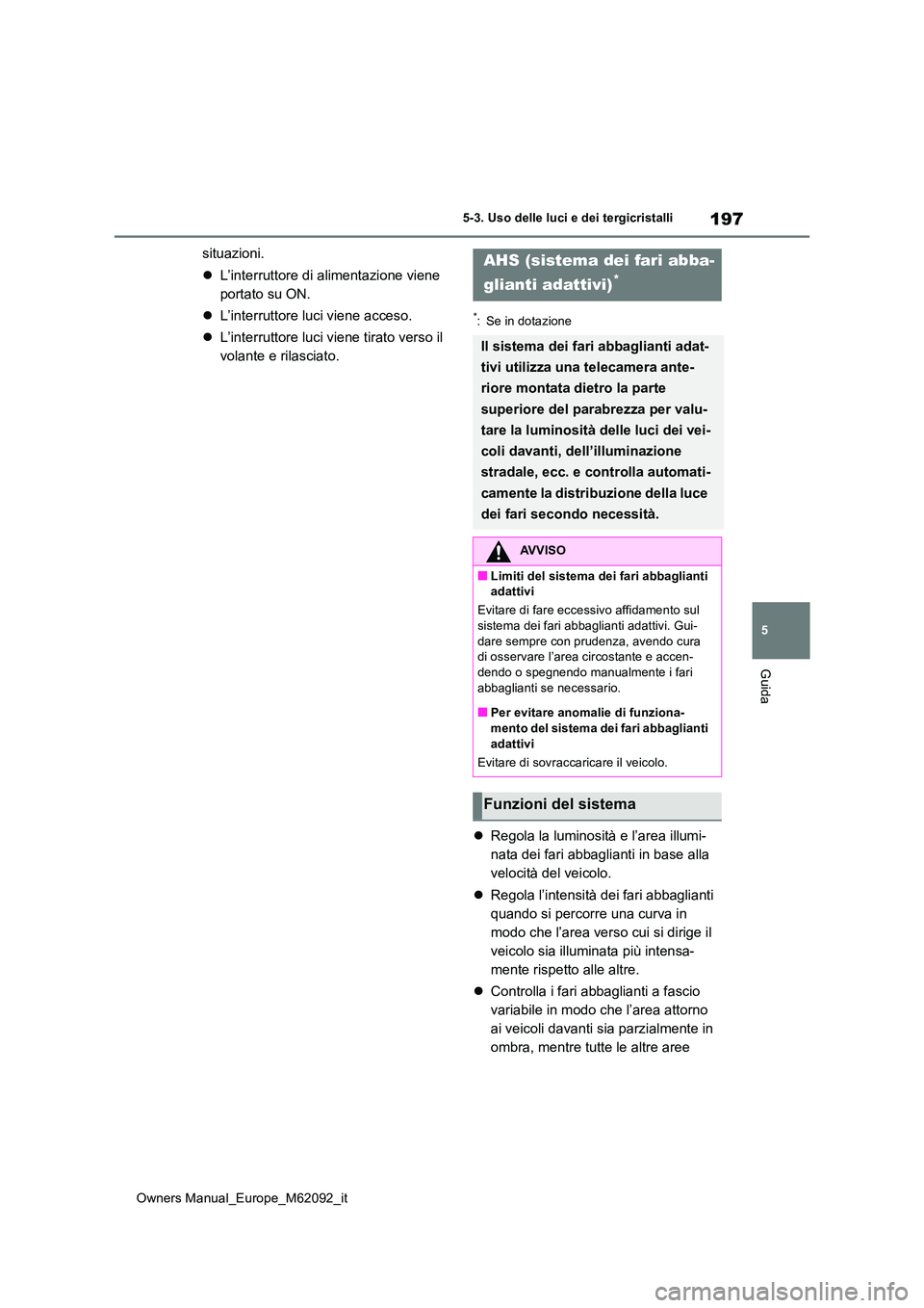 TOYOTA MIRAI 2022 Manuale duso (in Italian) 197
5
Owners Manual_Europe_M62092_it
5-3. Uso delle luci e dei tergicristalli
Guida
situazioni.
L’interruttore di alimentazione viene
portato su ON.
L’interruttore luci viene acceso.
TOYOTA MIRAI 2022 Manuale duso (in Italian) 197
5
Owners Manual_Europe_M62092_it
5-3. Uso delle luci e dei tergicristalli
Guida
situazioni.
L’interruttore di alimentazione viene
portato su ON.
L’interruttore luci viene acceso.