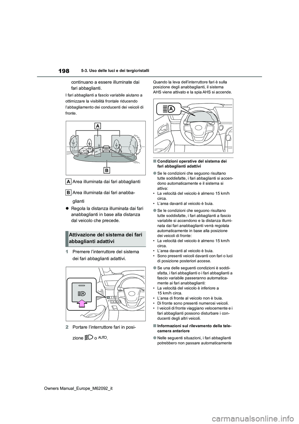 TOYOTA MIRAI 2022 Manuale duso (in Italian) 198
Owners Manual_Europe_M62092_it
5-3. Uso delle luci e dei tergicristalli
continuano a essere illuminate dai
fari abbaglianti.
I fari abbaglianti a fascio variabile aiutano a
ottimizzare la visi TOYOTA MIRAI 2022 Manuale duso (in Italian) 198
Owners Manual_Europe_M62092_it
5-3. Uso delle luci e dei tergicristalli
continuano a essere illuminate dai
fari abbaglianti.
I fari abbaglianti a fascio variabile aiutano a
ottimizzare la visi