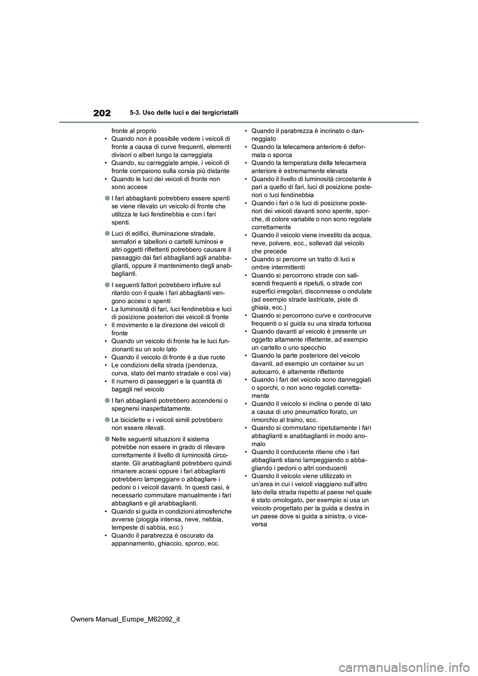 TOYOTA MIRAI 2022 Manuale duso (in Italian) 202
Owners Manual_Europe_M62092_it
5-3. Uso delle luci e dei tergicristalli
fronte al proprio • Quando non è possibile vedere i veicoli di fronte a causa di curve frequenti, elementi
divisori o TOYOTA MIRAI 2022 Manuale duso (in Italian) 202
Owners Manual_Europe_M62092_it
5-3. Uso delle luci e dei tergicristalli
fronte al proprio • Quando non è possibile vedere i veicoli di fronte a causa di curve frequenti, elementi
divisori o
