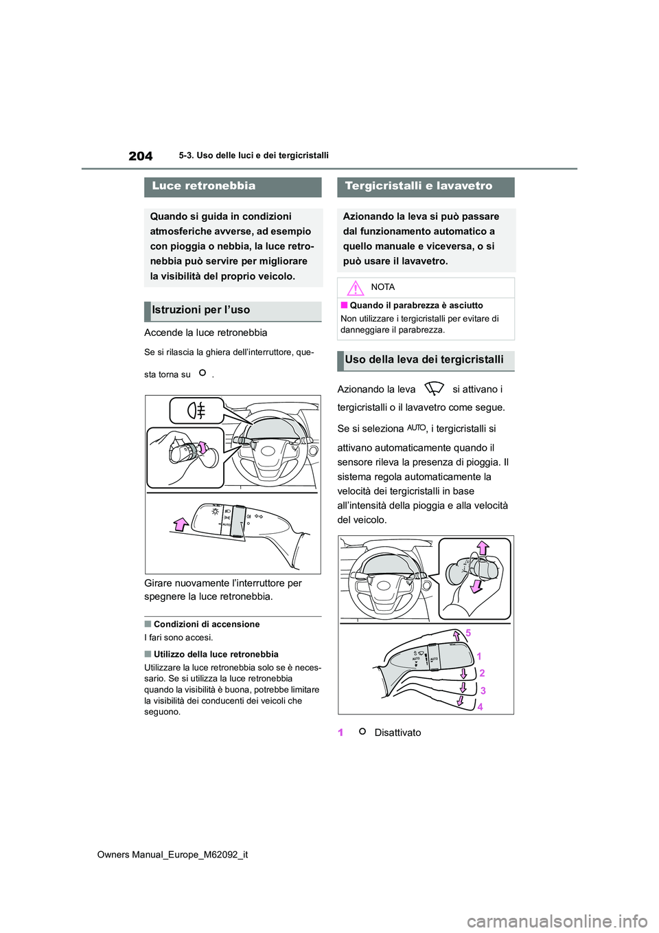 TOYOTA MIRAI 2022 Manuale duso (in Italian) 204
Owners Manual_Europe_M62092_it
5-3. Uso delle luci e dei tergicristalli
Accende la luce retronebbia
Se si rilascia la ghiera dell’interruttore, que-
sta torna su .
Girare nuovamente l’interr TOYOTA MIRAI 2022 Manuale duso (in Italian) 204
Owners Manual_Europe_M62092_it
5-3. Uso delle luci e dei tergicristalli
Accende la luce retronebbia
Se si rilascia la ghiera dell’interruttore, que-
sta torna su .
Girare nuovamente l’interr
