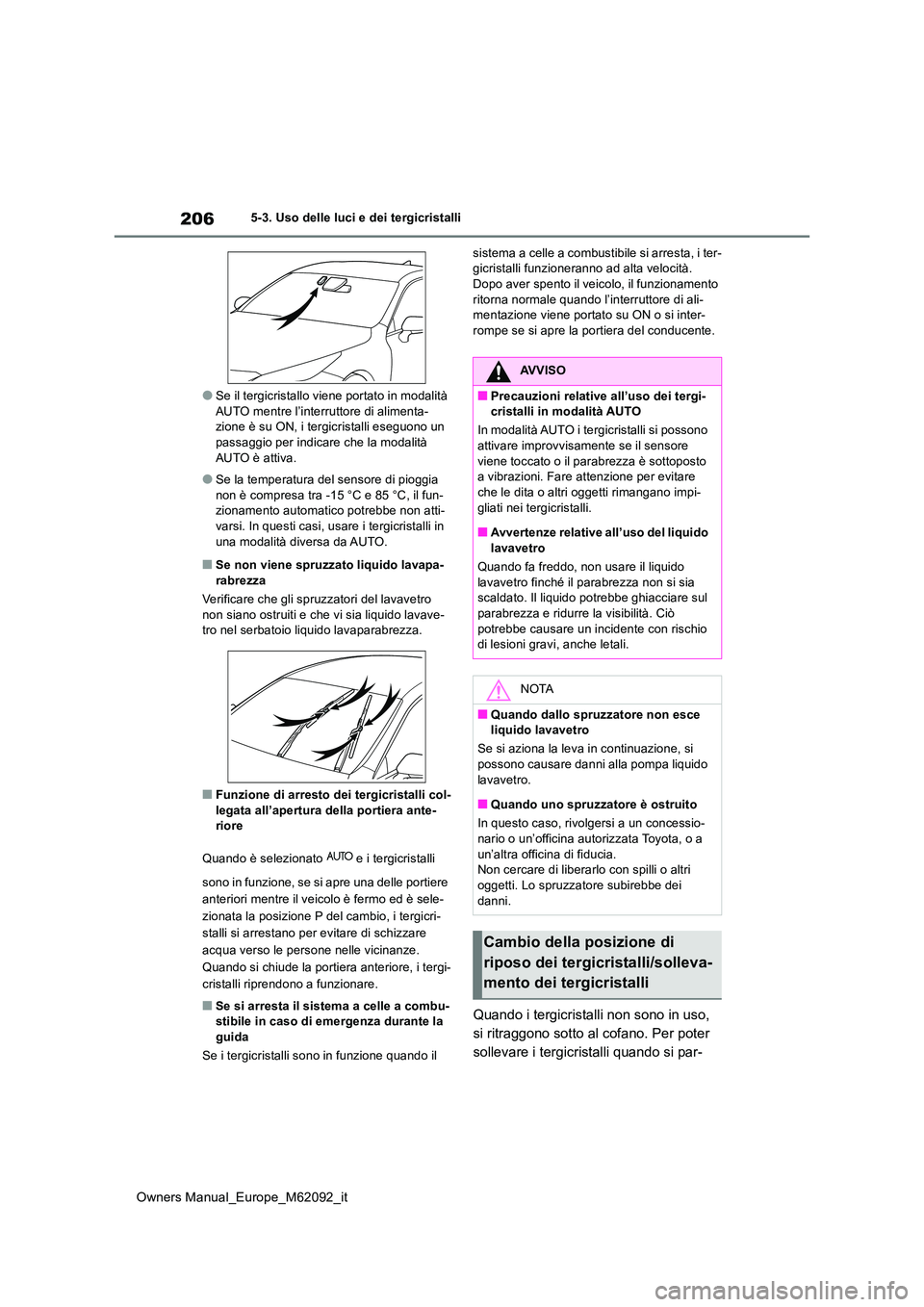 TOYOTA MIRAI 2022 Manuale duso (in Italian) 206
Owners Manual_Europe_M62092_it
5-3. Uso delle luci e dei tergicristalli
●Se il tergicristallo viene portato in modalità AUTO mentre l’interruttore di alimenta-zione è su ON, i tergicristall TOYOTA MIRAI 2022 Manuale duso (in Italian) 206
Owners Manual_Europe_M62092_it
5-3. Uso delle luci e dei tergicristalli
●Se il tergicristallo viene portato in modalità AUTO mentre l’interruttore di alimenta-zione è su ON, i tergicristall