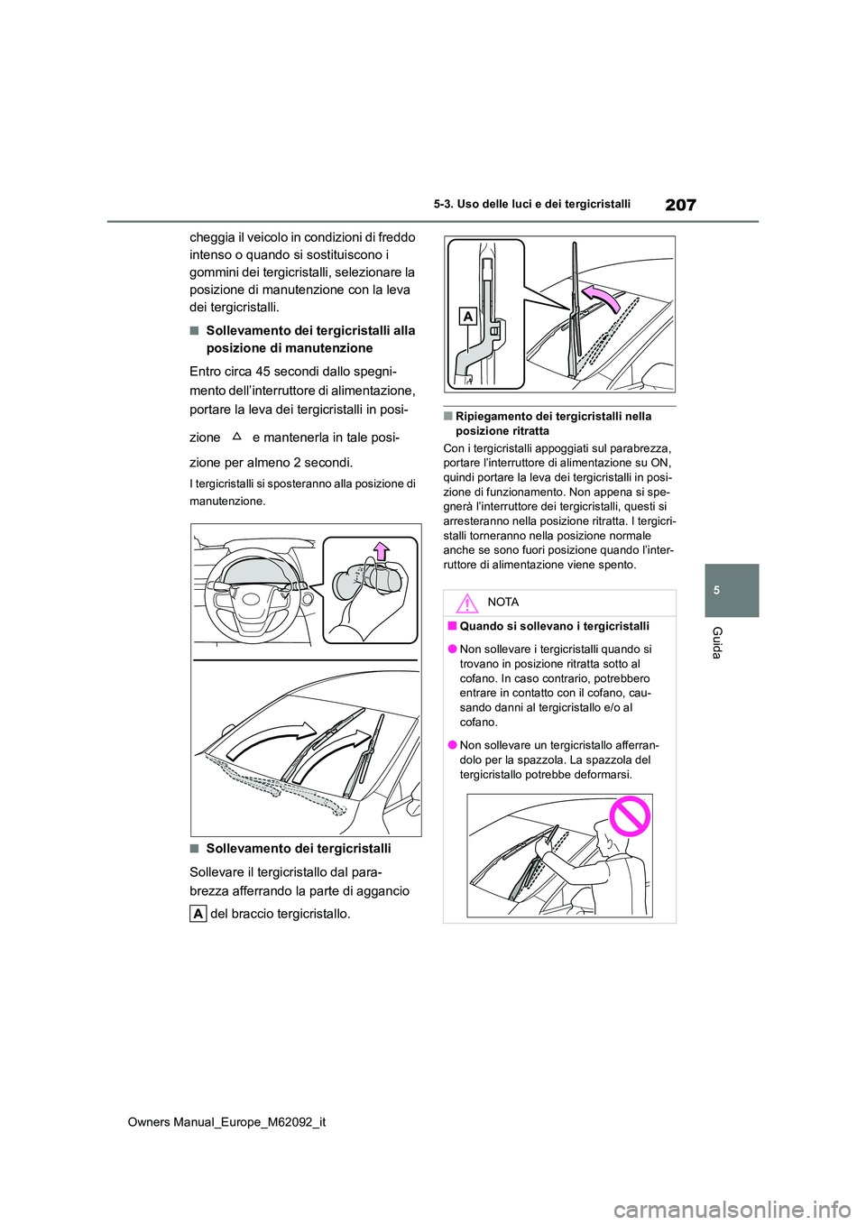 TOYOTA MIRAI 2022 Manuale duso (in Italian) 207
5
Owners Manual_Europe_M62092_it
5-3. Uso delle luci e dei tergicristalli
Guida
cheggia il veicolo in condizioni di freddo
intenso o quando si sostituiscono i
gommini dei tergicristalli, selezi TOYOTA MIRAI 2022 Manuale duso (in Italian) 207
5
Owners Manual_Europe_M62092_it
5-3. Uso delle luci e dei tergicristalli
Guida
cheggia il veicolo in condizioni di freddo
intenso o quando si sostituiscono i
gommini dei tergicristalli, selezi