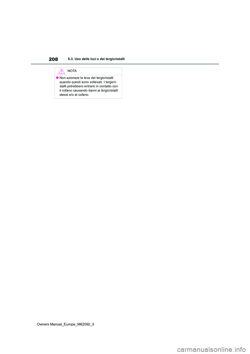 TOYOTA MIRAI 2022 Manuale duso (in Italian) 208
Owners Manual_Europe_M62092_it
5-3. Uso delle luci e dei tergicristalli
NOTA
●Non azionare la leva dei tergicristalli
quando questi sono sollevati. I tergicri- stalli potrebbero entrare in con TOYOTA MIRAI 2022 Manuale duso (in Italian) 208
Owners Manual_Europe_M62092_it
5-3. Uso delle luci e dei tergicristalli
NOTA
●Non azionare la leva dei tergicristalli
quando questi sono sollevati. I tergicri- stalli potrebbero entrare in con