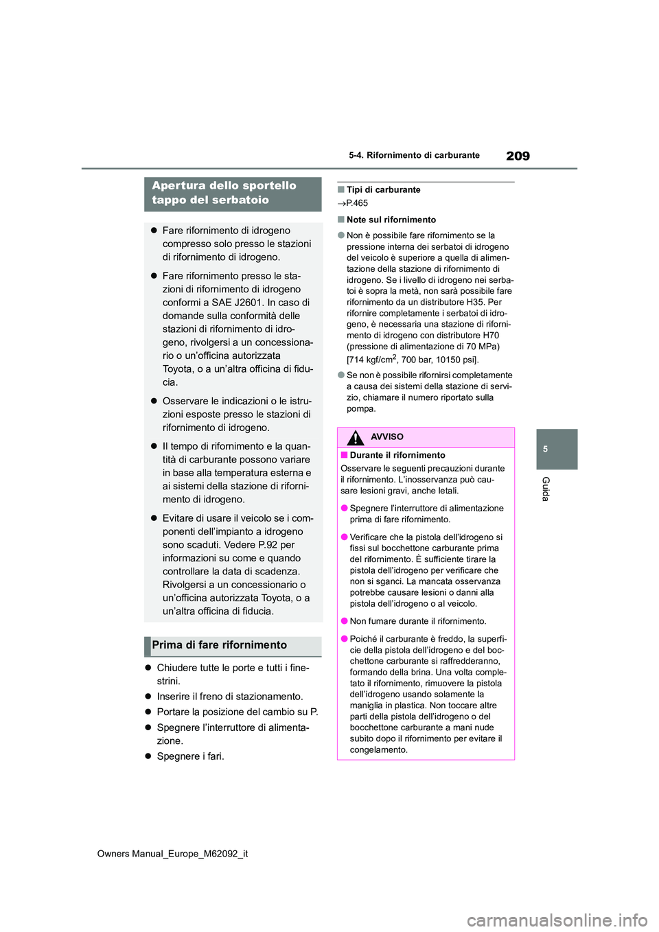 TOYOTA MIRAI 2022 Manuale duso (in Italian) 209
5
Owners Manual_Europe_M62092_it
5-4. Rifornimento di carburante
Guida
5-4.Rifornime nto di carbura nte
Chiudere tutte le porte e tutti i fine-
strini.
Inserire il freno di stazionamento. TOYOTA MIRAI 2022 Manuale duso (in Italian) 209
5
Owners Manual_Europe_M62092_it
5-4. Rifornimento di carburante
Guida
5-4.Rifornime nto di carbura nte
Chiudere tutte le porte e tutti i fine-
strini.
Inserire il freno di stazionamento.