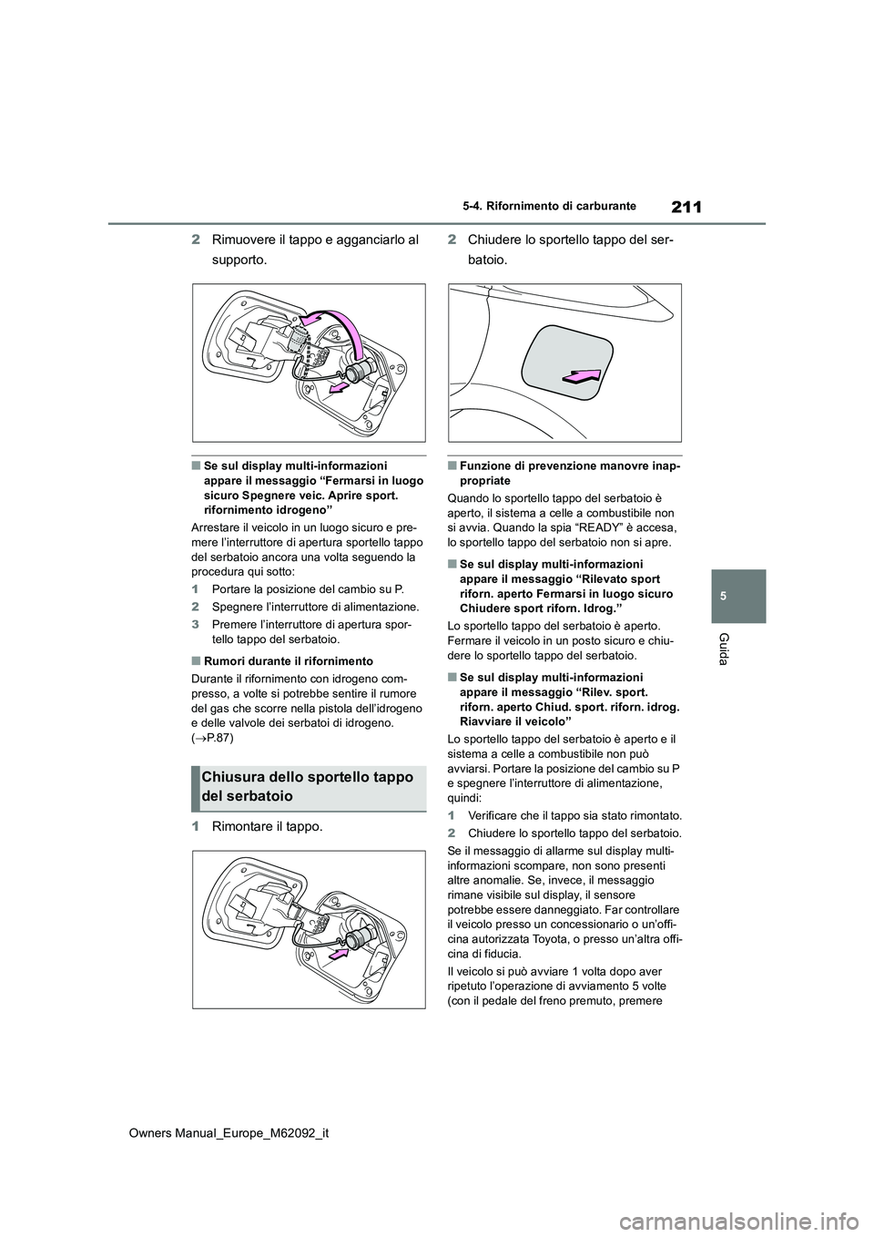 TOYOTA MIRAI 2022 Manuale duso (in Italian) 211
5
Owners Manual_Europe_M62092_it
5-4. Rifornimento di carburante
Guida
2Rimuovere il tappo e agganciarlo al
supporto.
■Se sul display multi-informazioni appare il messaggio “Fermarsi in luo TOYOTA MIRAI 2022 Manuale duso (in Italian) 211
5
Owners Manual_Europe_M62092_it
5-4. Rifornimento di carburante
Guida
2Rimuovere il tappo e agganciarlo al
supporto.
■Se sul display multi-informazioni appare il messaggio “Fermarsi in luo
