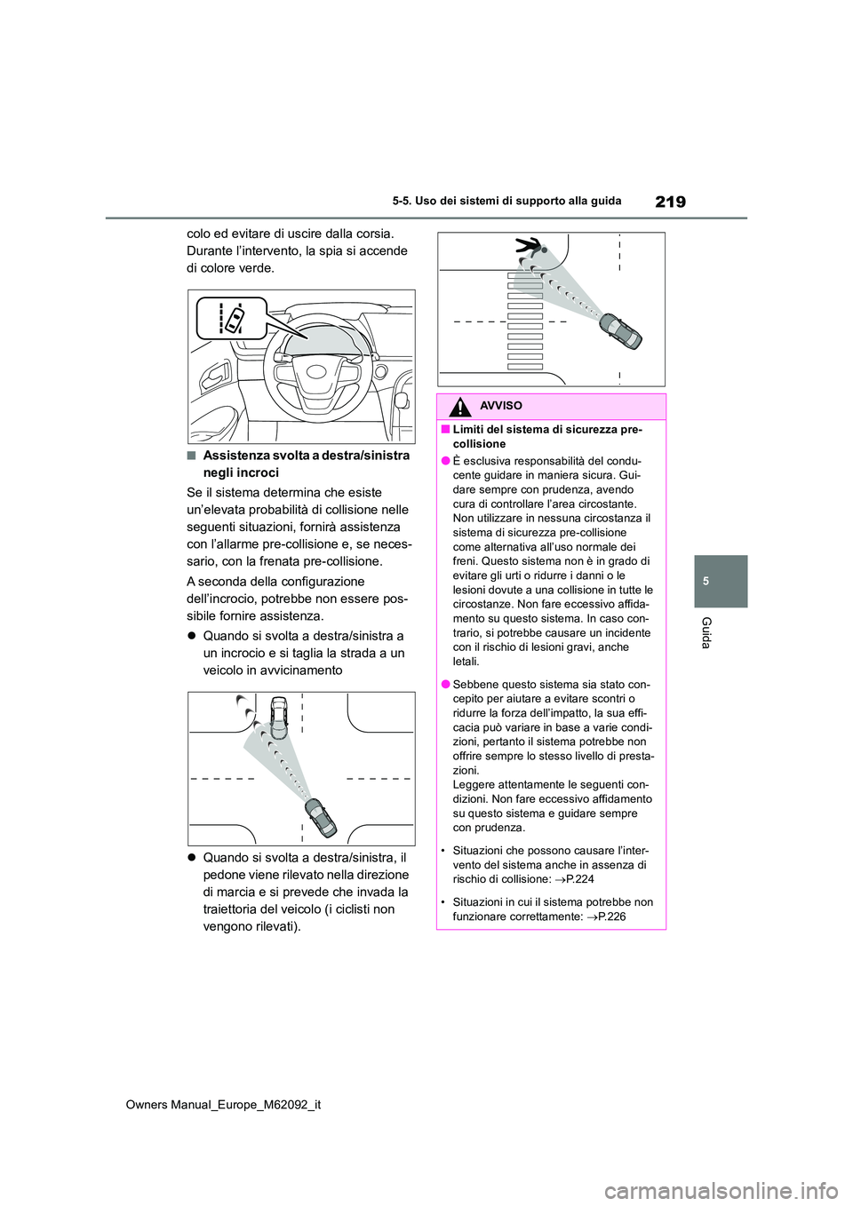 TOYOTA MIRAI 2022 Manuale duso (in Italian) 219
5
Owners Manual_Europe_M62092_it
5-5. Uso dei sistemi di supporto alla guida
Guida
colo ed evitare di uscire dalla corsia.
Durante l’intervento, la spia si accende
di colore verde.
■Assiste TOYOTA MIRAI 2022 Manuale duso (in Italian) 219
5
Owners Manual_Europe_M62092_it
5-5. Uso dei sistemi di supporto alla guida
Guida
colo ed evitare di uscire dalla corsia.
Durante l’intervento, la spia si accende
di colore verde.
■Assiste