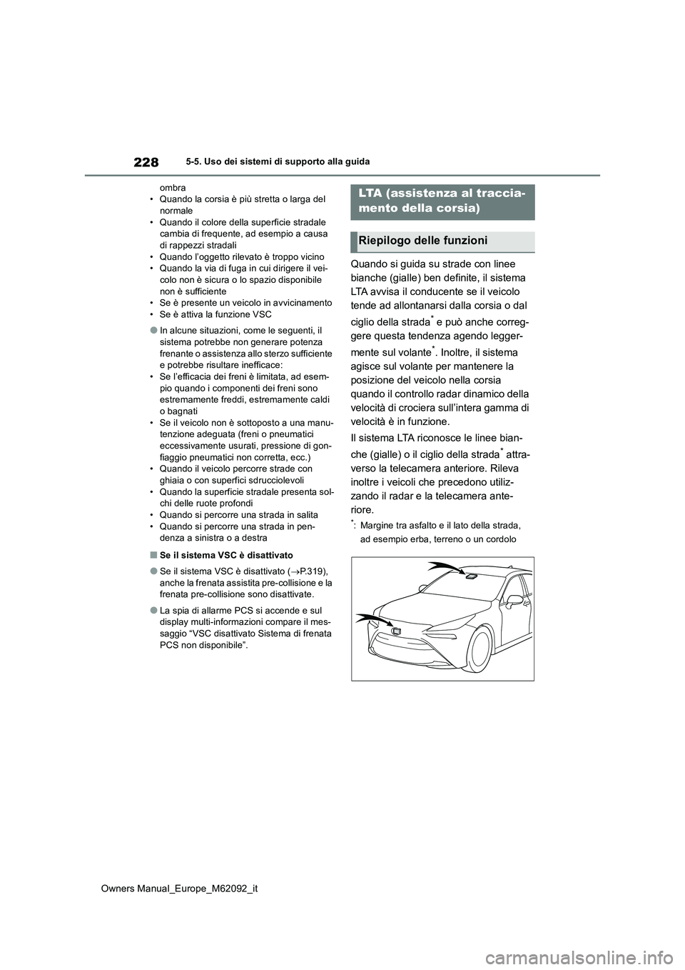 TOYOTA MIRAI 2022 Manuale duso (in Italian) 228
Owners Manual_Europe_M62092_it
5-5. Uso dei sistemi di supporto alla guida
ombra • Quando la corsia è più stretta o larga del normale
• Quando il colore della superficie stradale cambia d TOYOTA MIRAI 2022 Manuale duso (in Italian) 228
Owners Manual_Europe_M62092_it
5-5. Uso dei sistemi di supporto alla guida
ombra • Quando la corsia è più stretta o larga del normale
• Quando il colore della superficie stradale cambia d