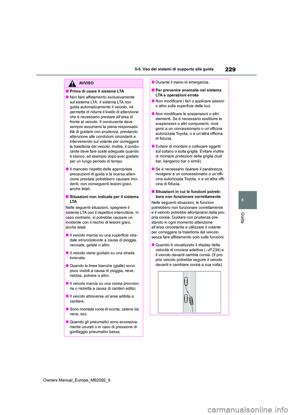 TOYOTA MIRAI 2022 Manuale duso (in Italian) 229
5
Owners Manual_Europe_M62092_it
5-5. Uso dei sistemi di supporto alla guida
Guida
AVVISO
■Prima di usare il sistema LTA
●Non fare affidamento esclusivamente
sul sistema LTA. Il sistema LTA TOYOTA MIRAI 2022 Manuale duso (in Italian) 229
5
Owners Manual_Europe_M62092_it
5-5. Uso dei sistemi di supporto alla guida
Guida
AVVISO
■Prima di usare il sistema LTA
●Non fare affidamento esclusivamente
sul sistema LTA. Il sistema LTA
