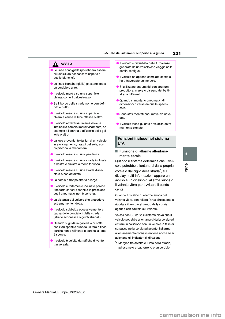 TOYOTA MIRAI 2022 Manuale duso (in Italian) 231
5
Owners Manual_Europe_M62092_it
5-5. Uso dei sistemi di supporto alla guida
Guida
■Funzione di allarme allontana-
mento corsia
Quando il sistema determina che il vei-
colo potrebbe allontana TOYOTA MIRAI 2022 Manuale duso (in Italian) 231
5
Owners Manual_Europe_M62092_it
5-5. Uso dei sistemi di supporto alla guida
Guida
■Funzione di allarme allontana-
mento corsia
Quando il sistema determina che il vei-
colo potrebbe allontana