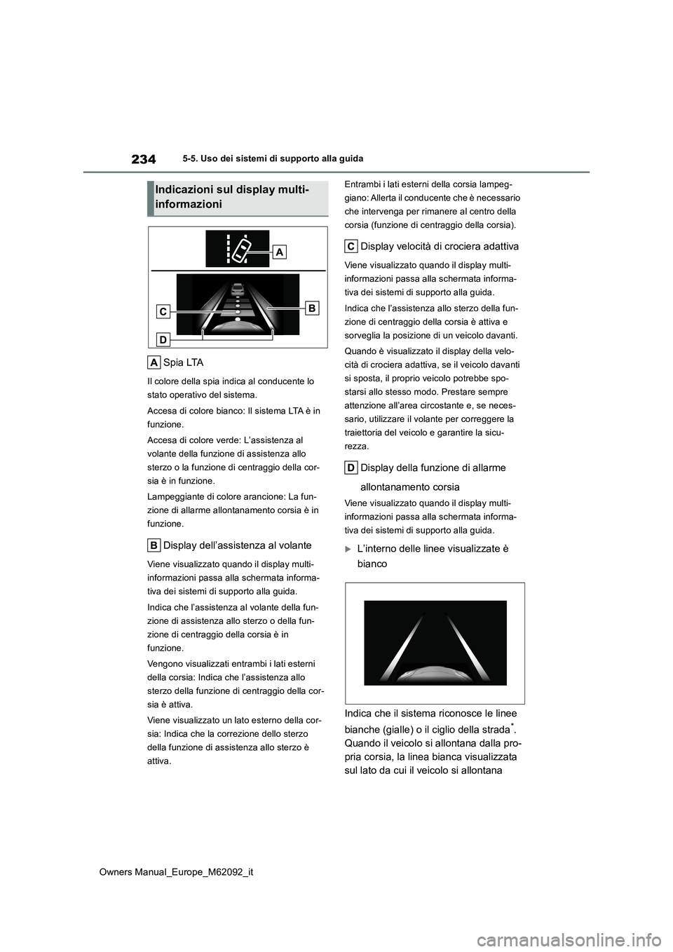 TOYOTA MIRAI 2022 Manuale duso (in Italian) 234
Owners Manual_Europe_M62092_it
5-5. Uso dei sistemi di supporto alla guida
Spia LTA
Il colore della spia indica al conducente lo
stato operativo del sistema.
Accesa di colore bianco: Il sistema TOYOTA MIRAI 2022 Manuale duso (in Italian) 234
Owners Manual_Europe_M62092_it
5-5. Uso dei sistemi di supporto alla guida
Spia LTA
Il colore della spia indica al conducente lo
stato operativo del sistema.
Accesa di colore bianco: Il sistema